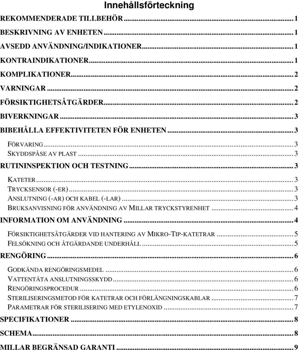 .. 3 ANSLUTNING (-AR) OCH KABEL (-LAR)... 3 BRUKSANVISNING FÖR ANVÄNDNING AV MILLAR TRYCKSTYRENHET... 4 INFORMATION OM ANVÄNDNING... 4 FÖRSIKTIGHETSÅTGÄRDER VID HANTERING AV MIKRO-TIP-KATETRAR.