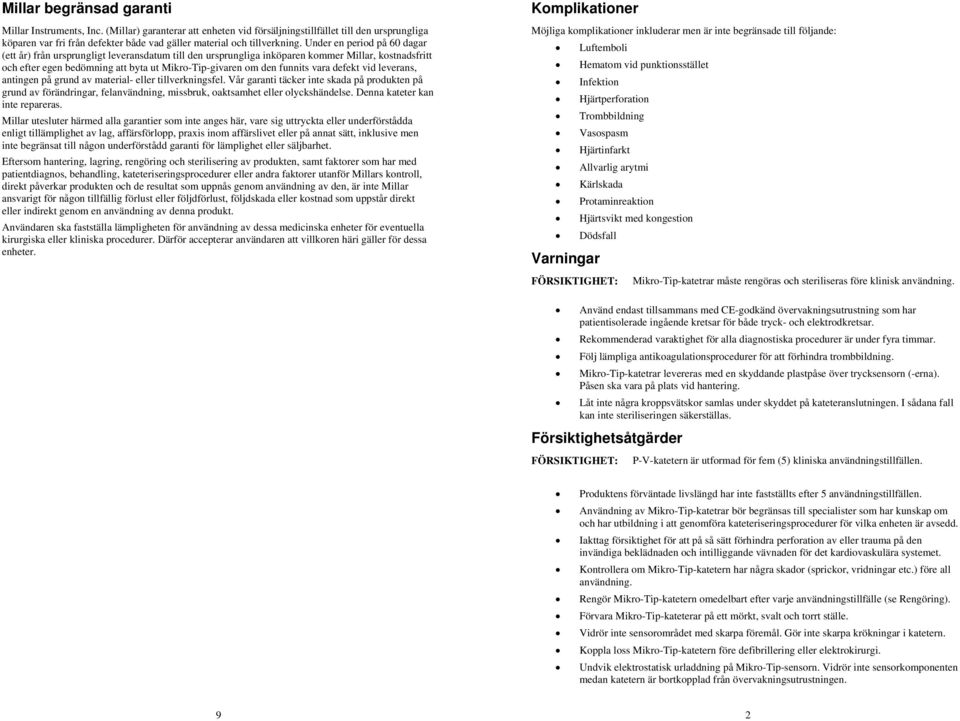 Under en period på 60 dagar (ett år) från ursprungligt leveransdatum till den ursprungliga inköparen kommer Millar, kostnadsfritt och efter egen bedömning att byta ut Mikro-Tip-givaren om den funnits