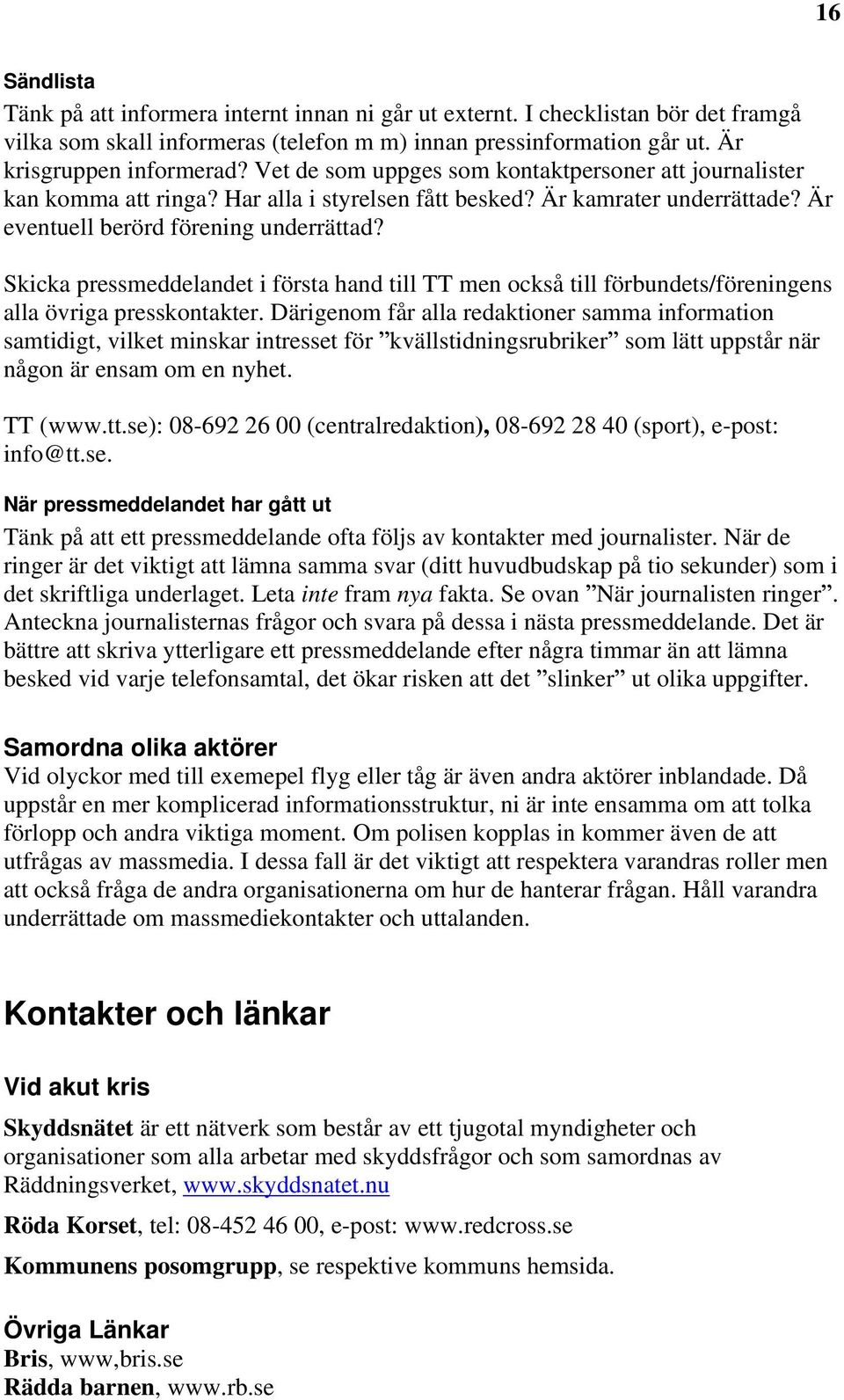 Skicka pressmeddelandet i första hand till TT men också till förbundets/föreningens alla övriga presskontakter.