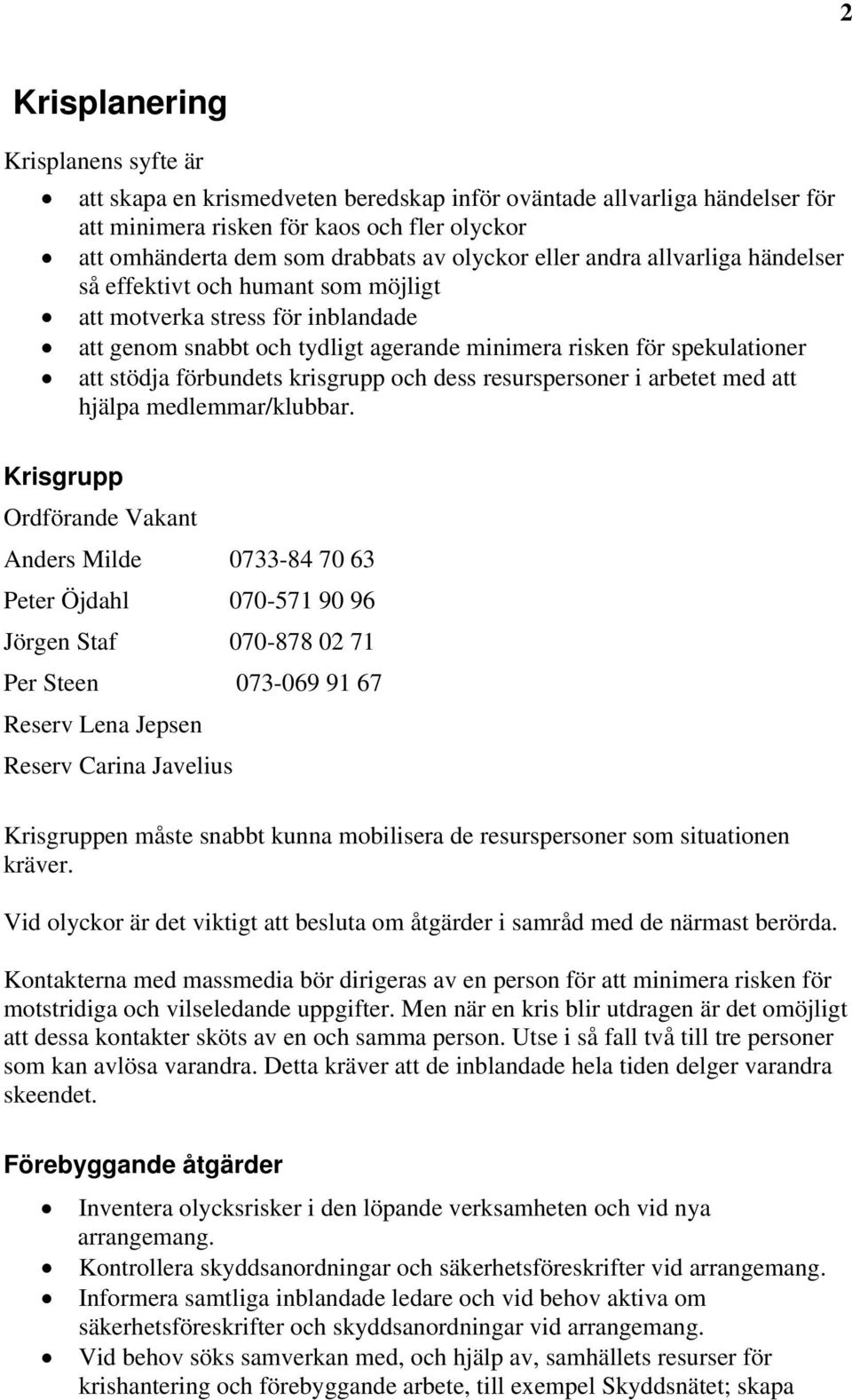 förbundets krisgrupp och dess resurspersoner i arbetet med att hjälpa medlemmar/klubbar.