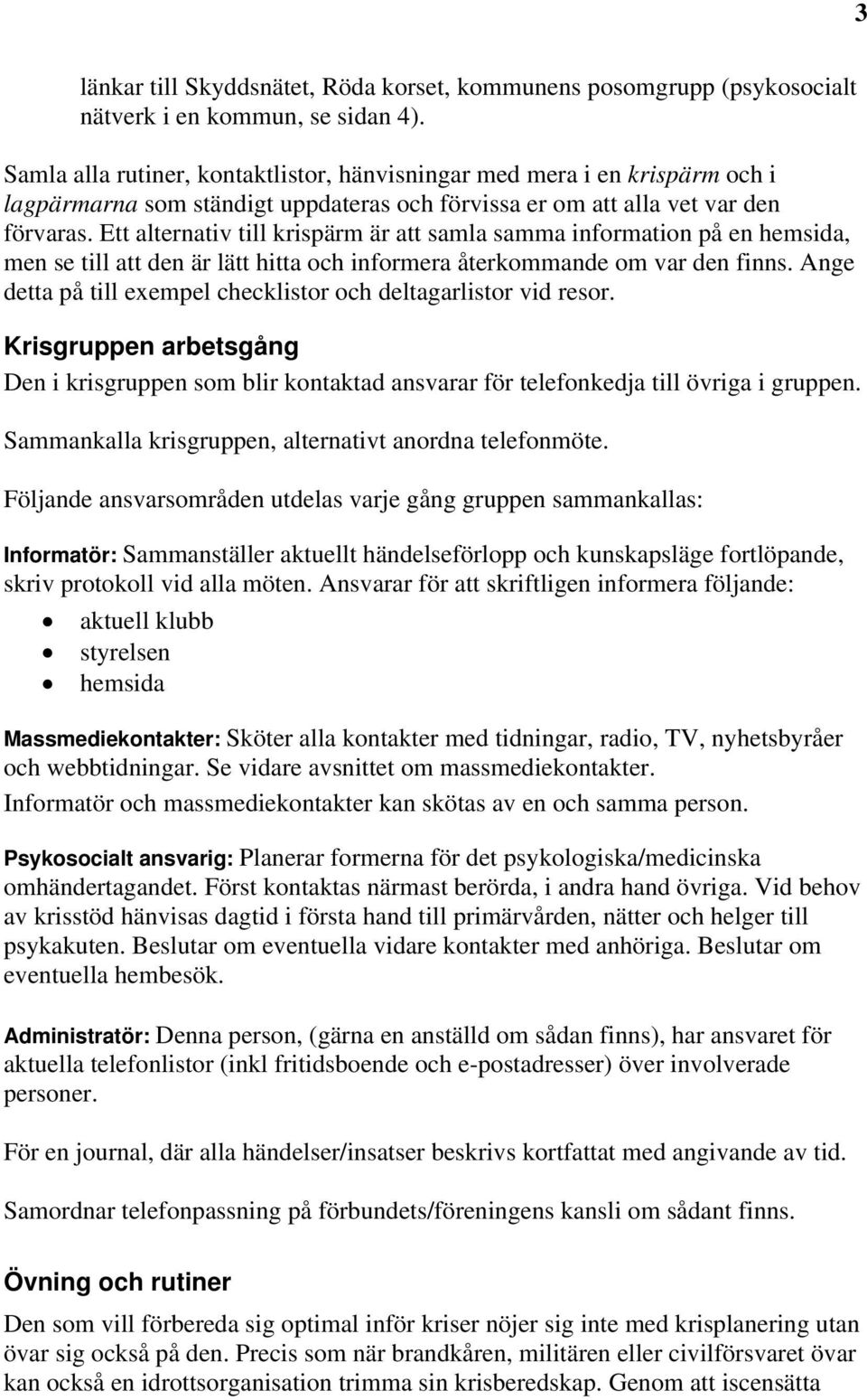 Ett alternativ till krispärm är att samla samma information på en hemsida, men se till att den är lätt hitta och informera återkommande om var den finns.