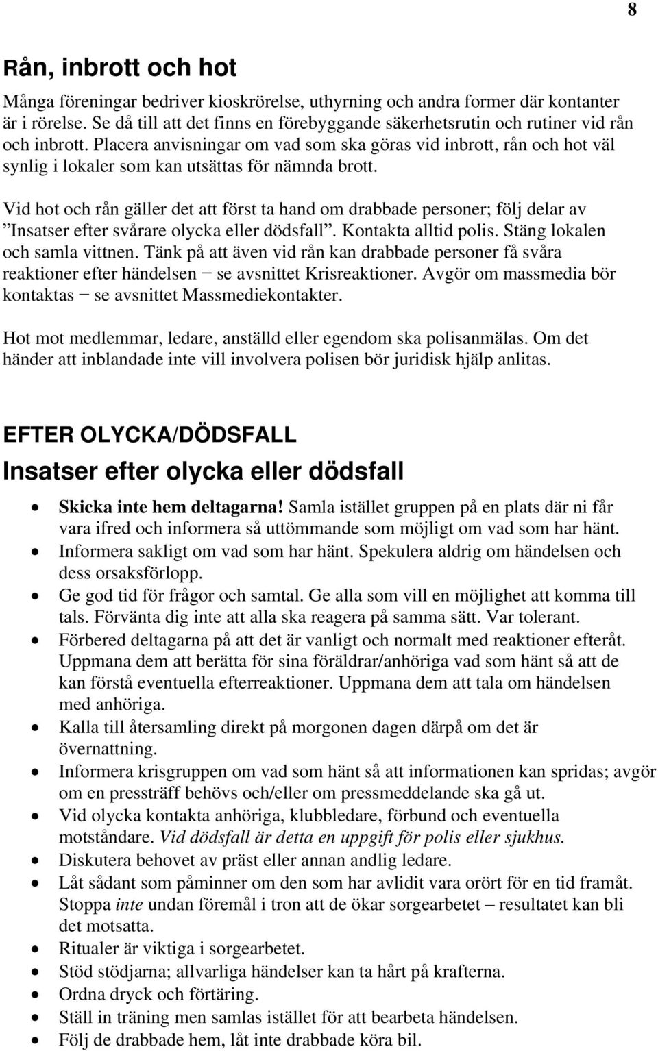 Placera anvisningar om vad som ska göras vid inbrott, rån och hot väl synlig i lokaler som kan utsättas för nämnda brott.