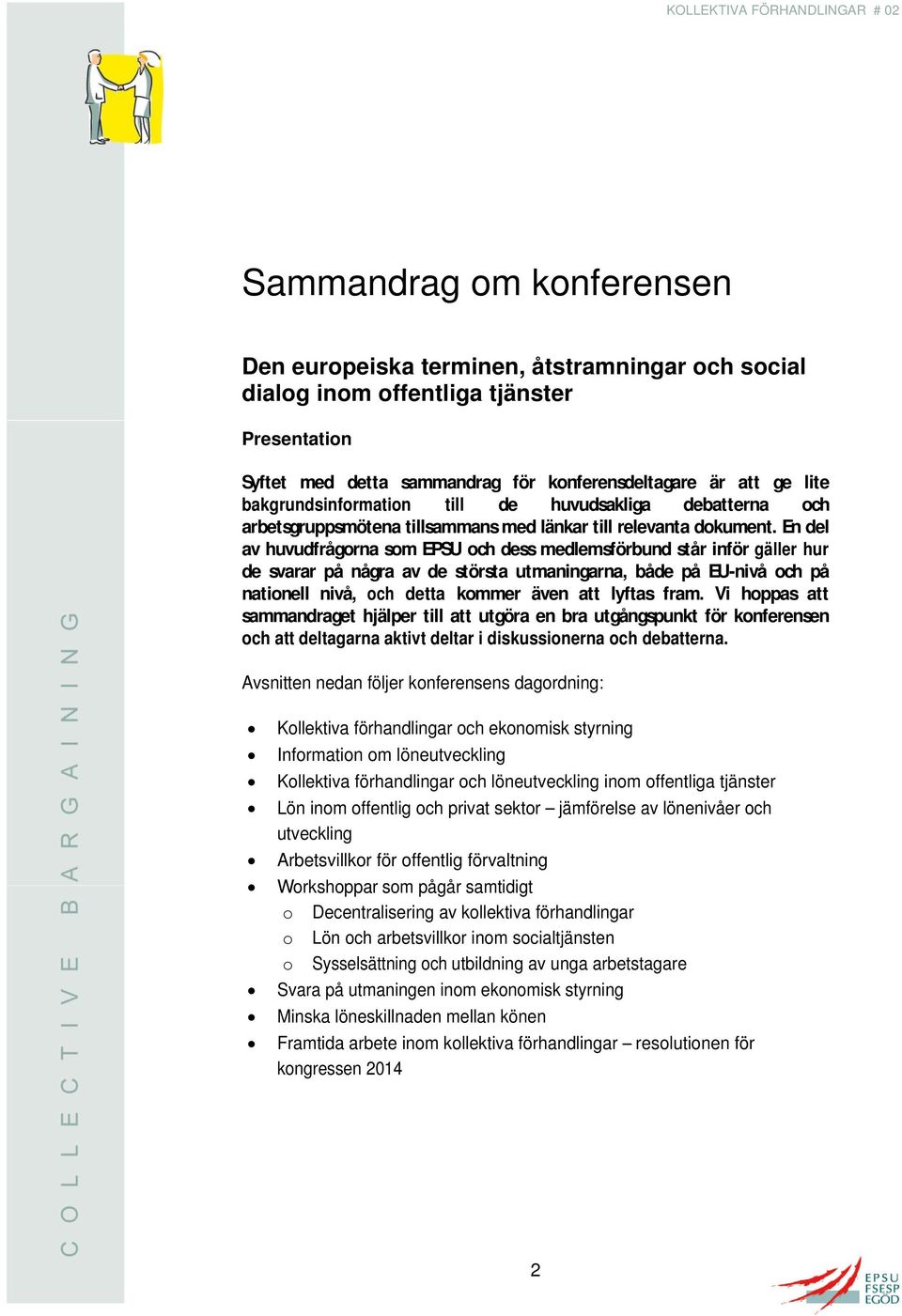 En del av huvudfrågorna som EPSU och dess medlemsförbund står inför gäller hur de svarar på några av de största utmaningarna, både på EU-nivå och på nationell nivå, och detta kommer även att lyftas