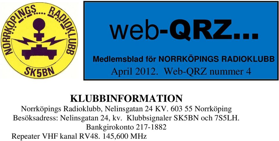 145,575 MHz - SK5BN (-600 khz skift) Ordförande Derek Gough/SM5RN Provförrättare för certifikat Derek Gough/SM5RN Kontaktperson utbildning Lennart Kördel/SM5AQI Hemsida http://www.sk5bn.