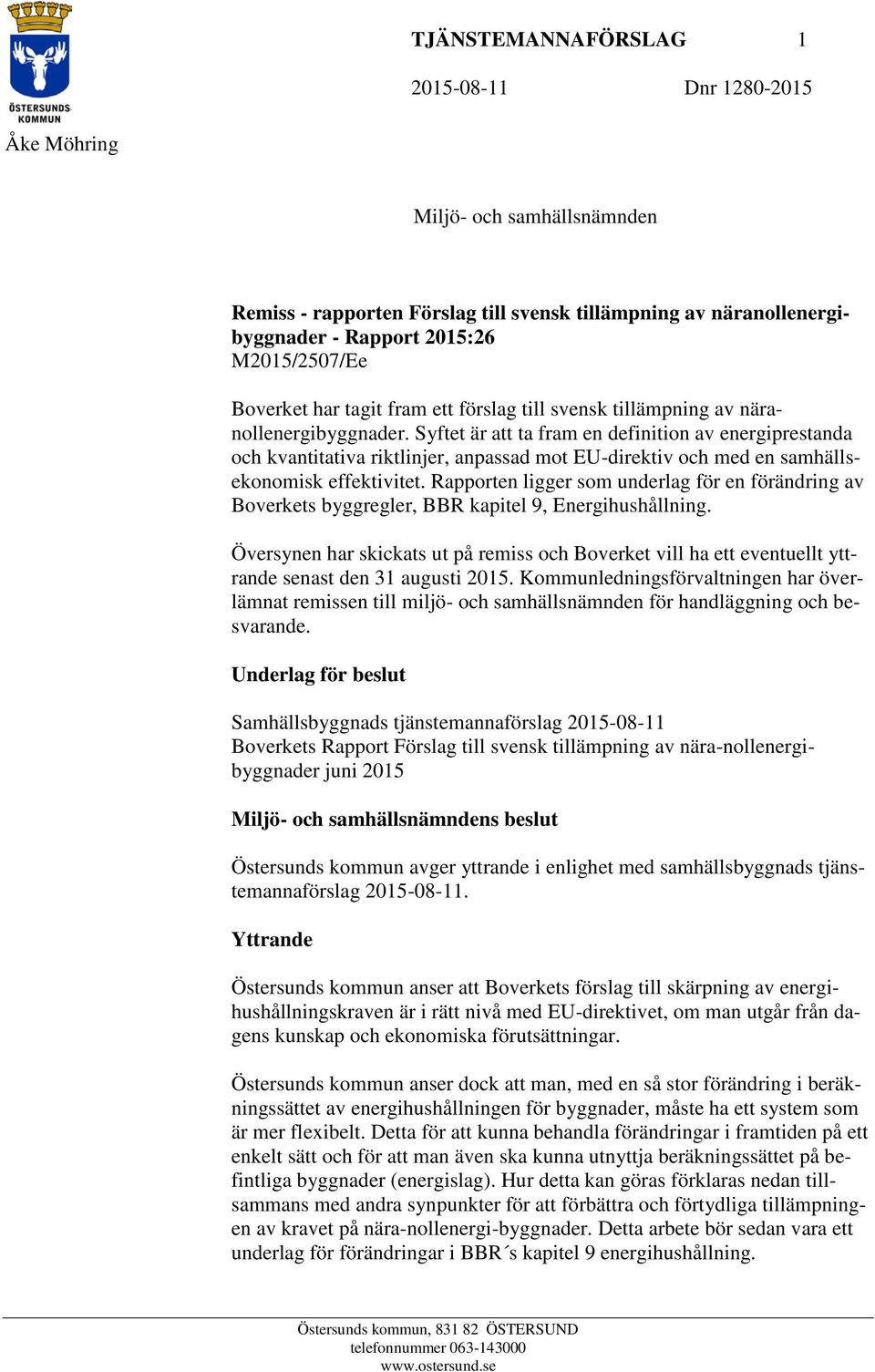 Syftet är att ta fram en definition av energiprestanda och kvantitativa riktlinjer, anpassad mot EU-direktiv och med en samhällsekonomisk effektivitet.