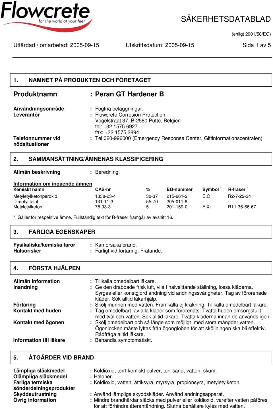 : Flowcrete Corrosion Protection Vogelstraat 37, B-2580 Putte, Belgien tel: +32 1575 6927 fax: +32 1575 2894 : Tel 020-996000 (Emergency Response Center, Giftinformationscentralen) 2.