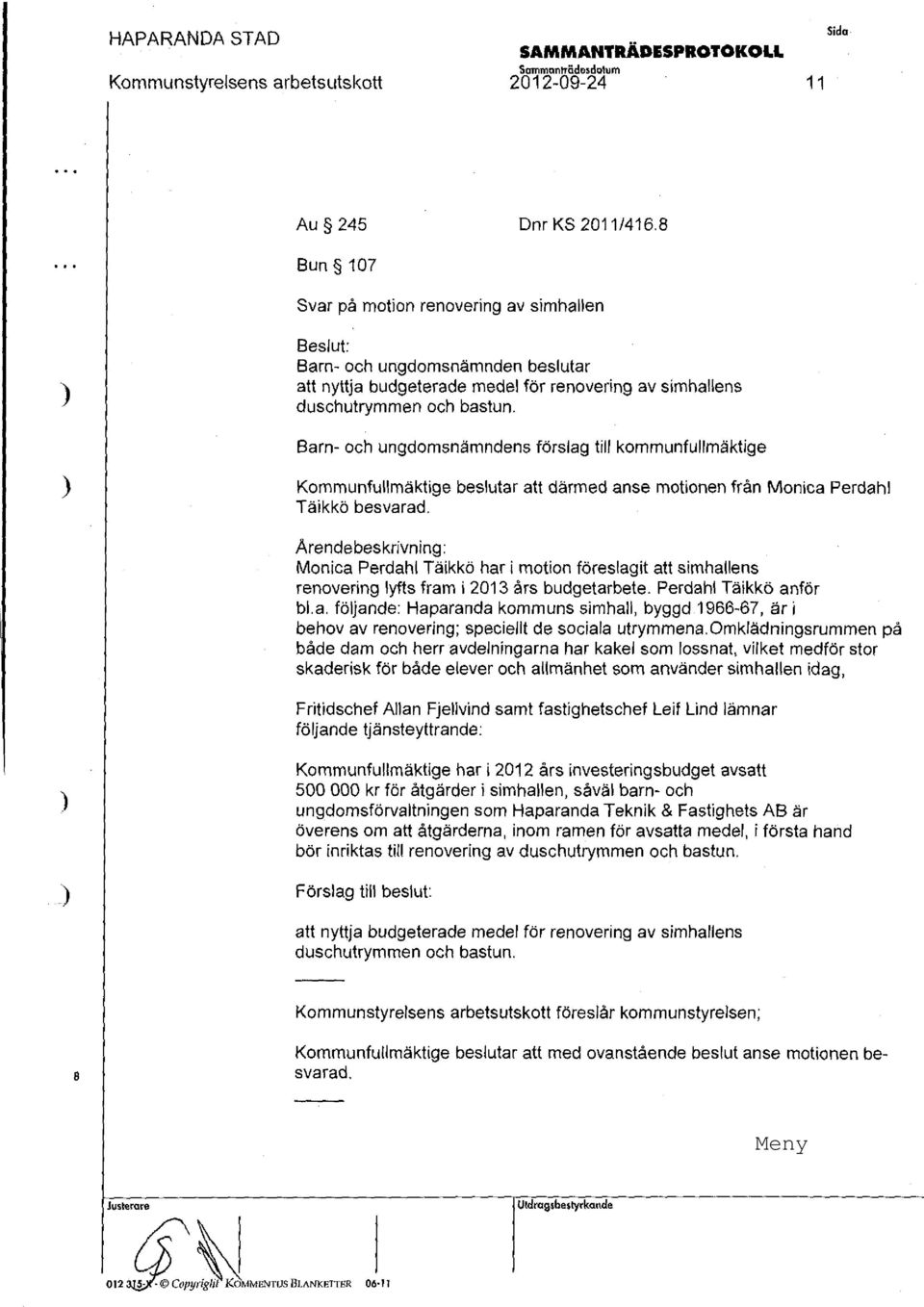 Barn- och ungdomsnämndens förslag till kommunfullmäktige Kommunfullmäktige beslutar att därmed anse motionen från Monica Perdahl Täikkö besvarad.