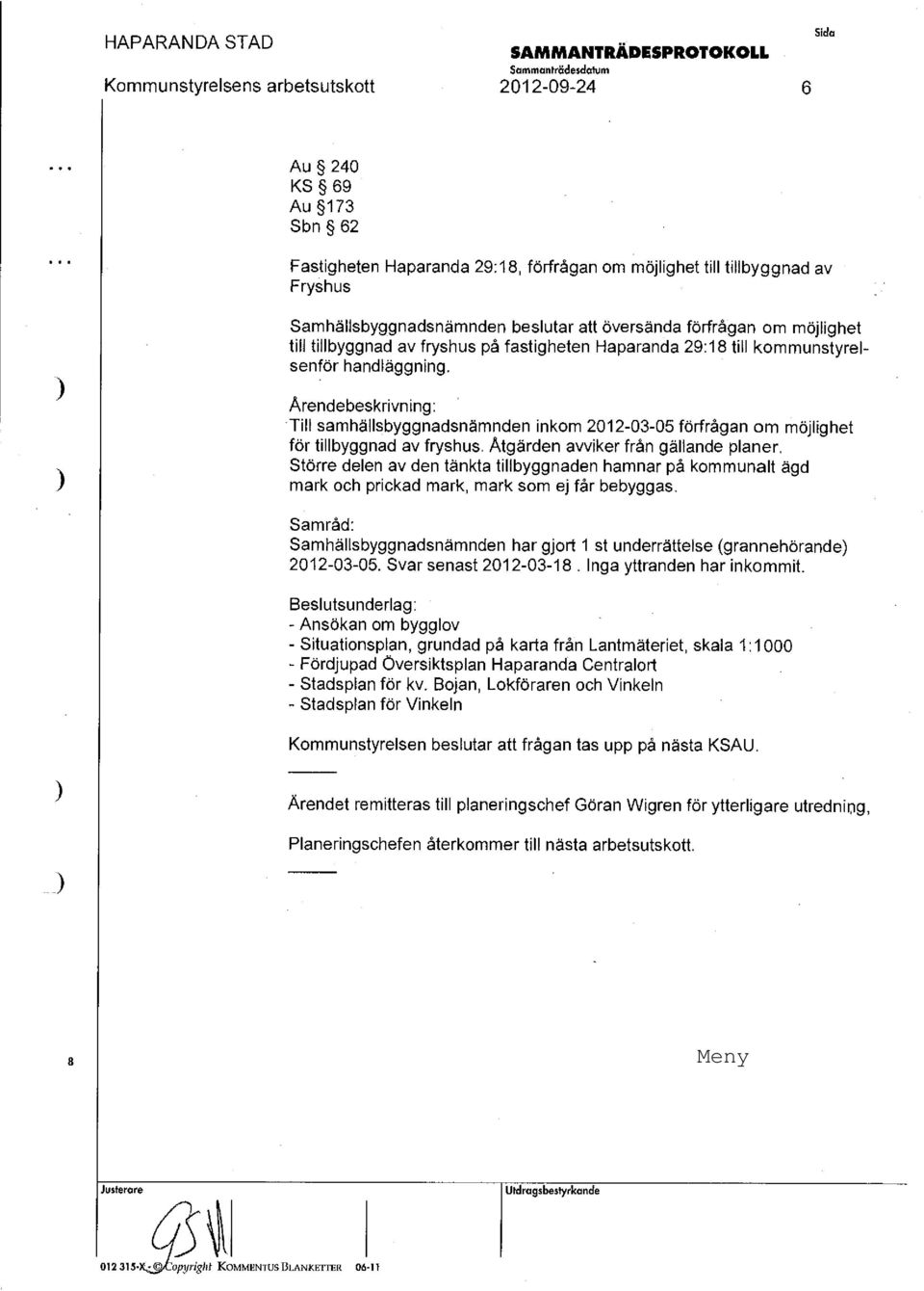 Ärendebeskrivning: -Till samhällsbyggnadsnämnden inkom 2012-03-05 förfrågan om möjlighet för tillbyggnad av fryshus. Åtgärden avviker från gällande planer.