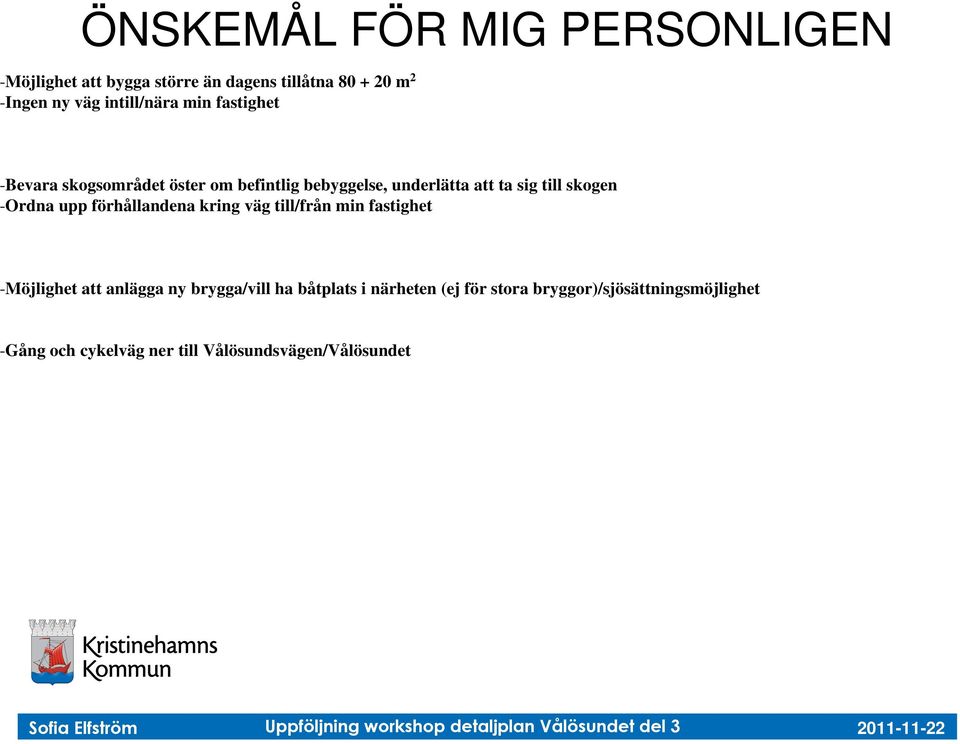 skogen -Ordna upp förhållandena kring väg till/från min fastighet -Möjlighet att anlägga ny brygga/vill ha