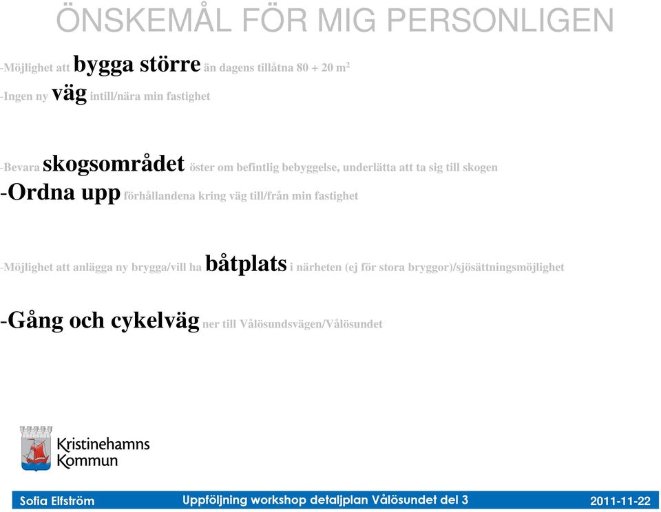 skogen -Ordna upp förhållandena kring väg till/från min fastighet -Möjlighet att anlägga ny brygga/vill