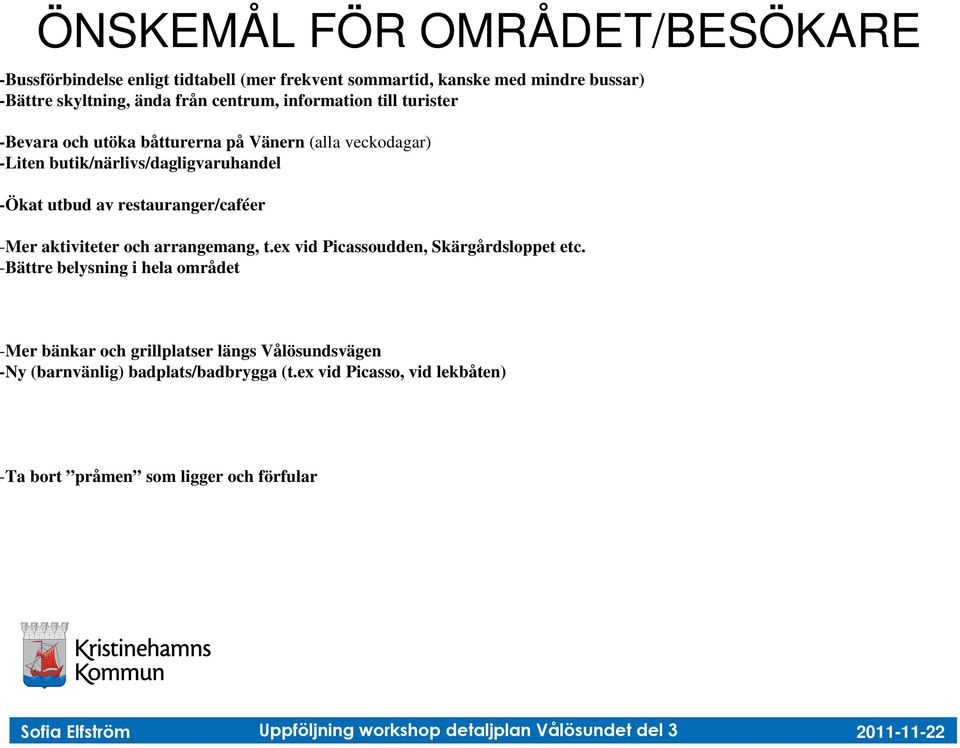 restauranger/caféer -Mer aktiviteter och arrangemang, t.ex vid Picassoudden, Skärgårdsloppet etc.