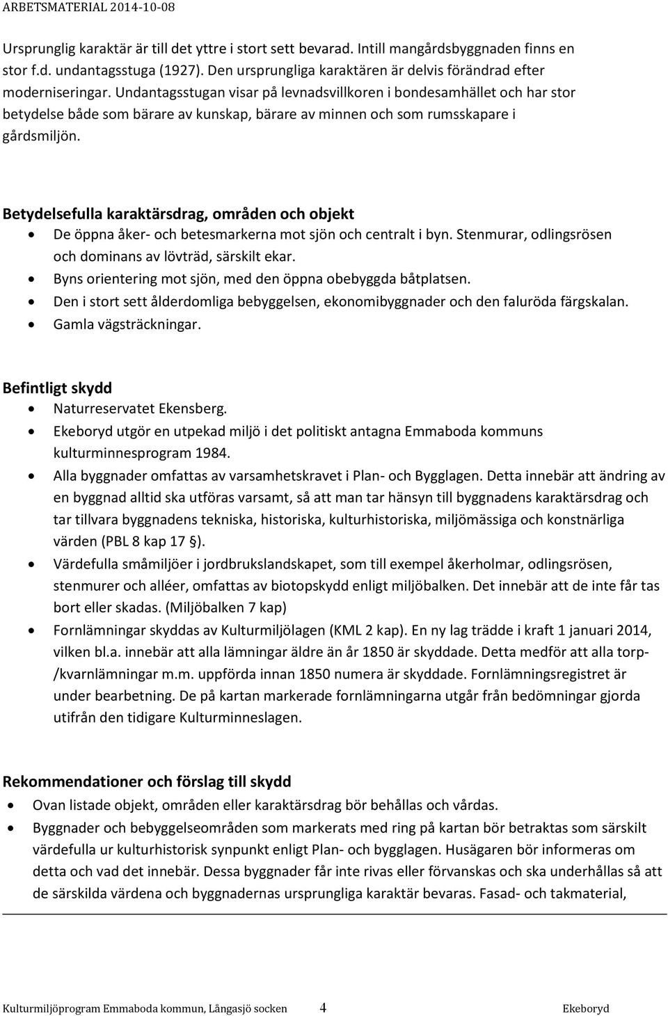 Betydelsefulla karaktärsdrag, områden och objekt De öppna åker- och betesmarkerna mot sjön och centralt i byn. Stenmurar, odlingsrösen och dominans av lövträd, särskilt ekar.