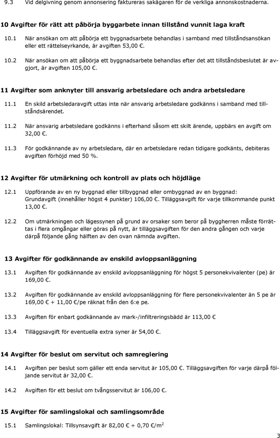 2 När ansökan om att påbörja ett byggnadsarbete behandlas efter det att tillståndsbeslutet är avgjort, är avgiften 105,00.