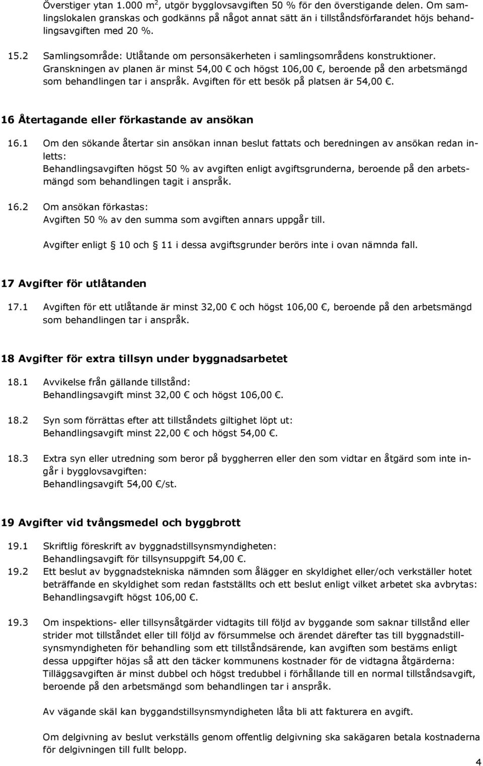 2 Samlingsområde: Utlåtande om personsäkerheten i samlingsområdens konstruktioner. Granskningen av planen är minst 54,00 och högst 106,00, beroende på den arbetsmängd som behandlingen tar i anspråk.