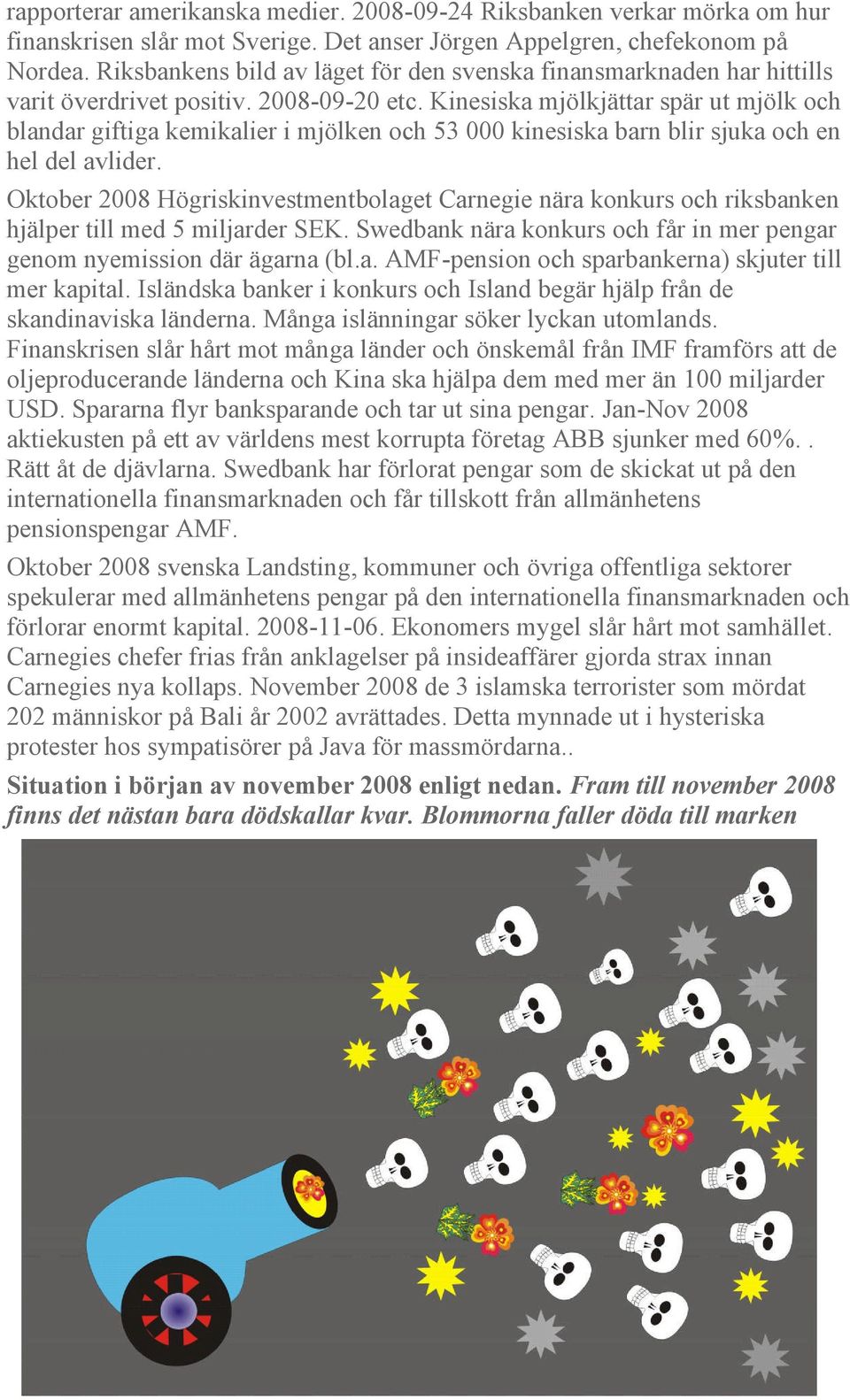 Kinesiska mjölkjättar spär ut mjölk och blandar giftiga kemikalier i mjölken och 53 000 kinesiska barn blir sjuka och en hel del avlider.