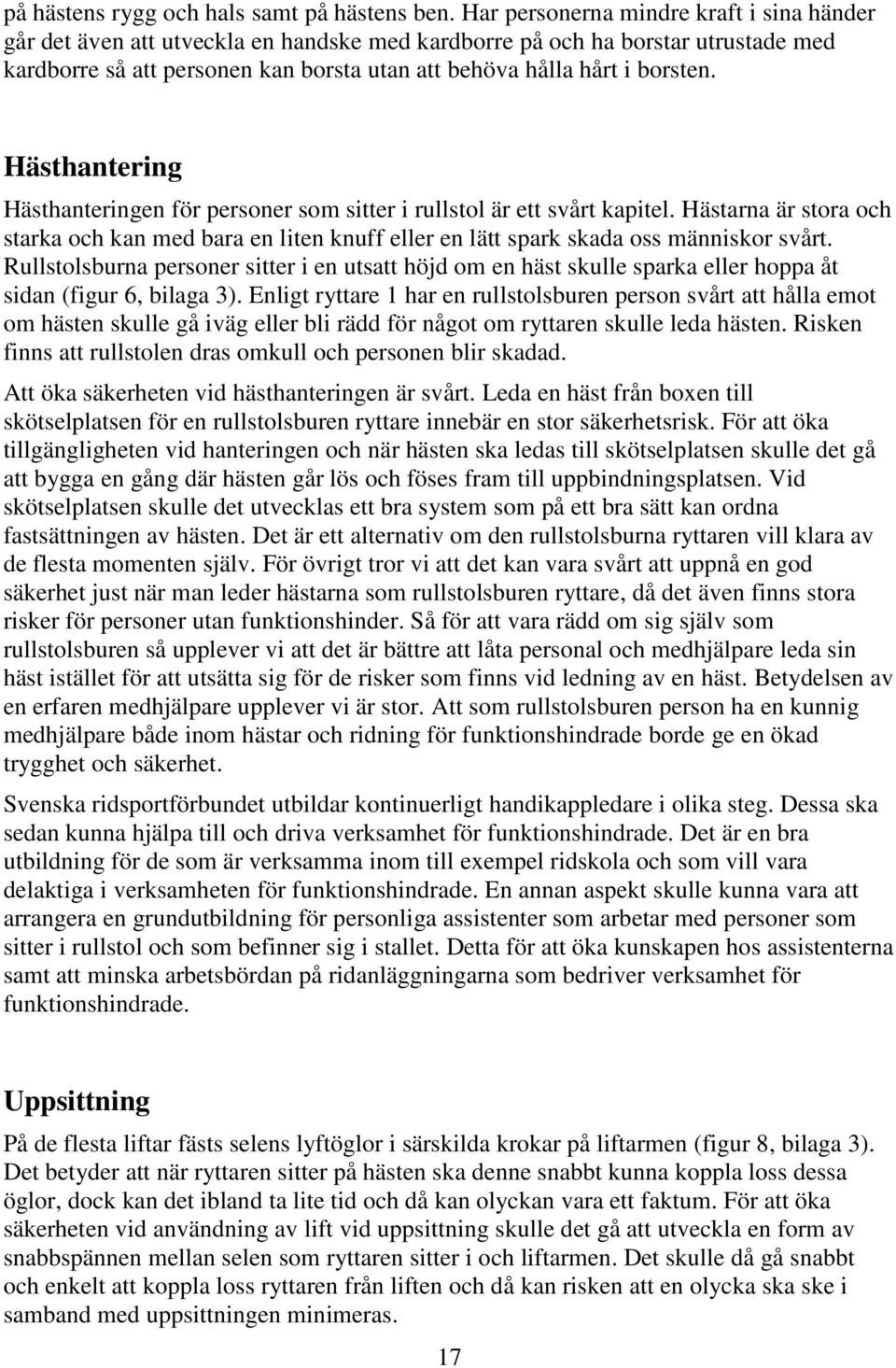 Hästhantering Hästhanteringen för personer som sitter i rullstol är ett svårt kapitel. Hästarna är stora och starka och kan med bara en liten knuff eller en lätt spark skada oss människor svårt.