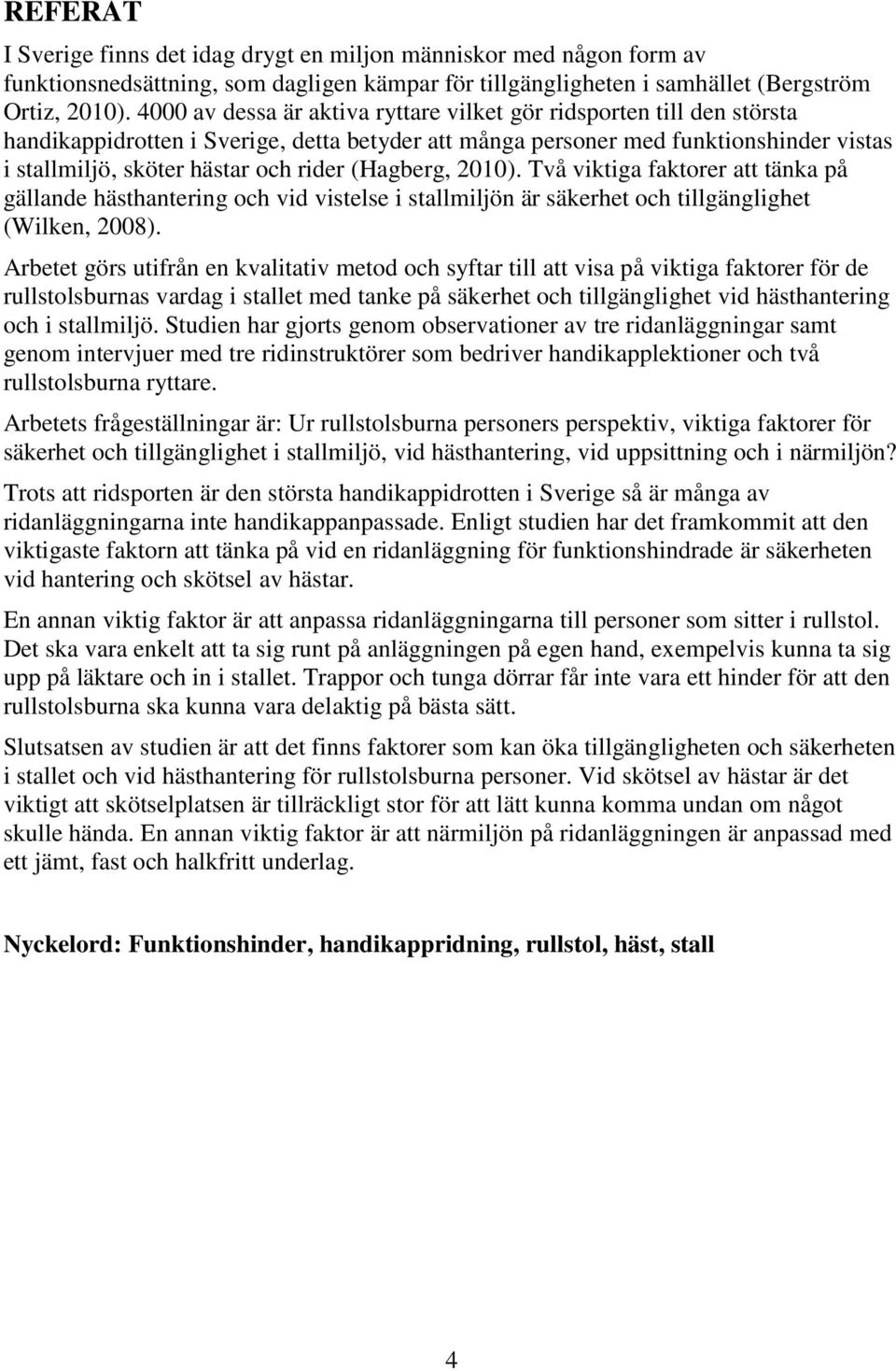 (Hagberg, 2010). Två viktiga faktorer att tänka på gällande hästhantering och vid vistelse i stallmiljön är säkerhet och tillgänglighet (Wilken, 2008).