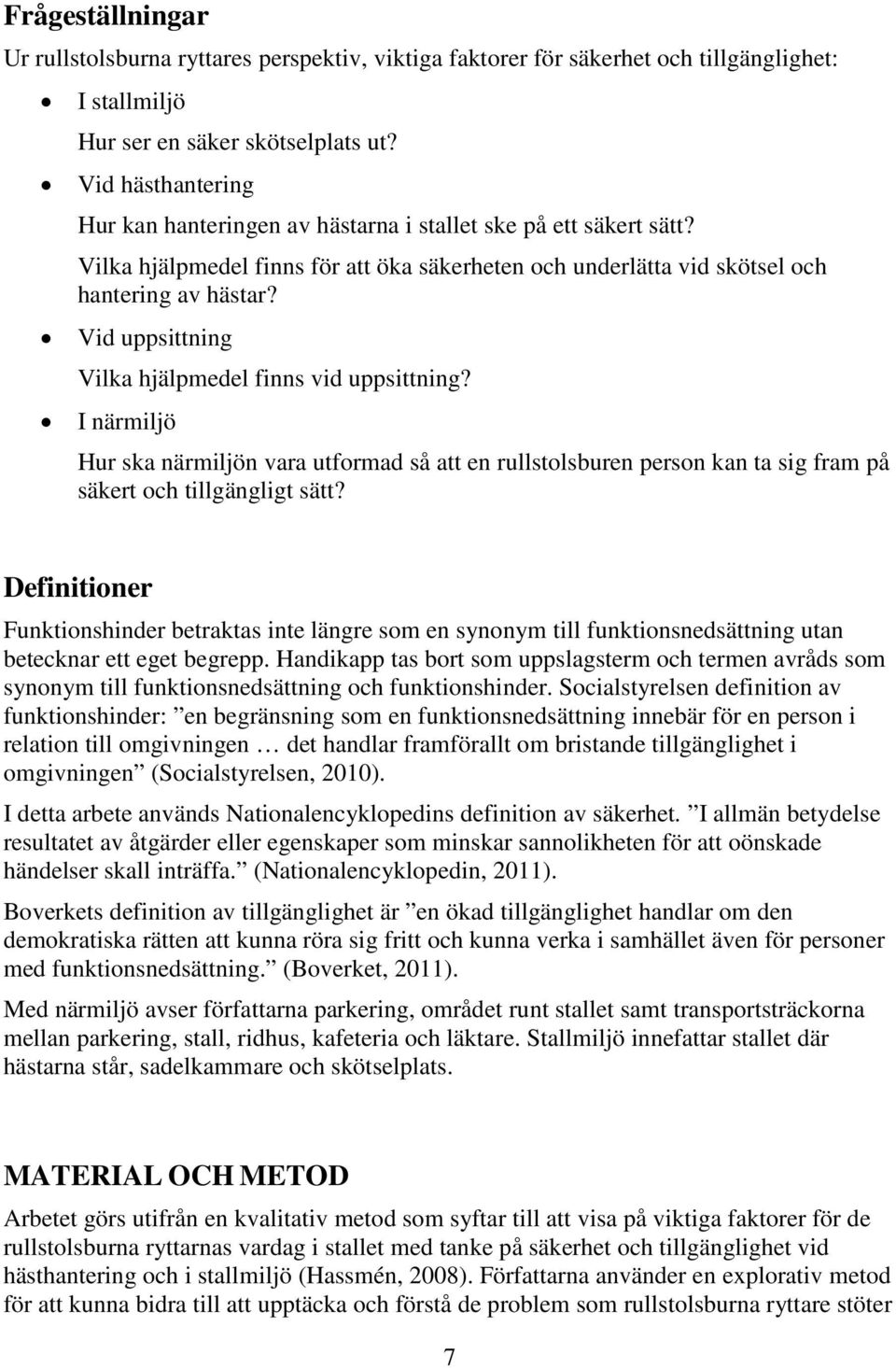 Vid uppsittning Vilka hjälpmedel finns vid uppsittning? I närmiljö Hur ska närmiljön vara utformad så att en rullstolsburen person kan ta sig fram på säkert och tillgängligt sätt?