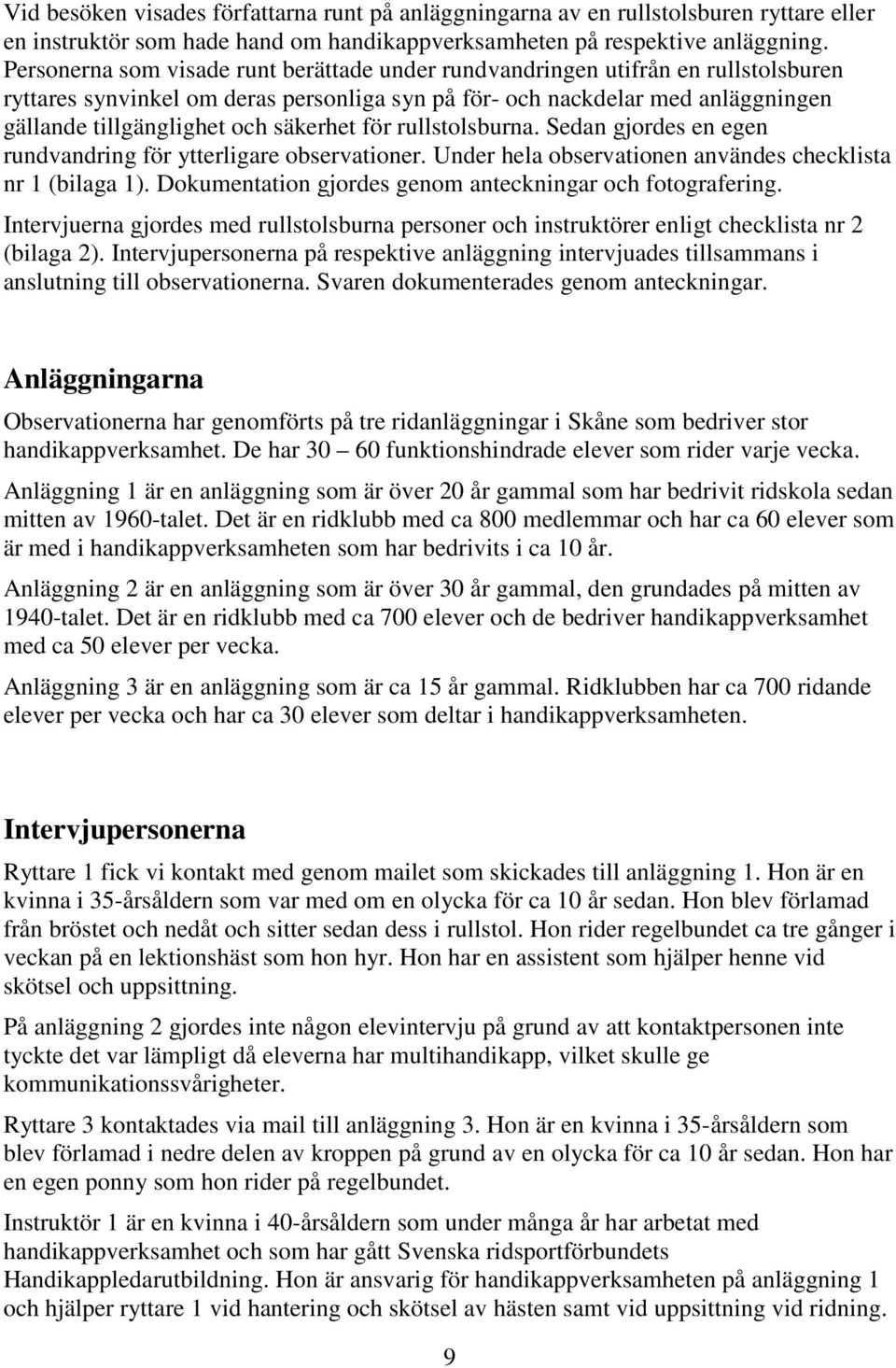 säkerhet för rullstolsburna. Sedan gjordes en egen rundvandring för ytterligare observationer. Under hela observationen användes checklista nr 1 (bilaga 1).