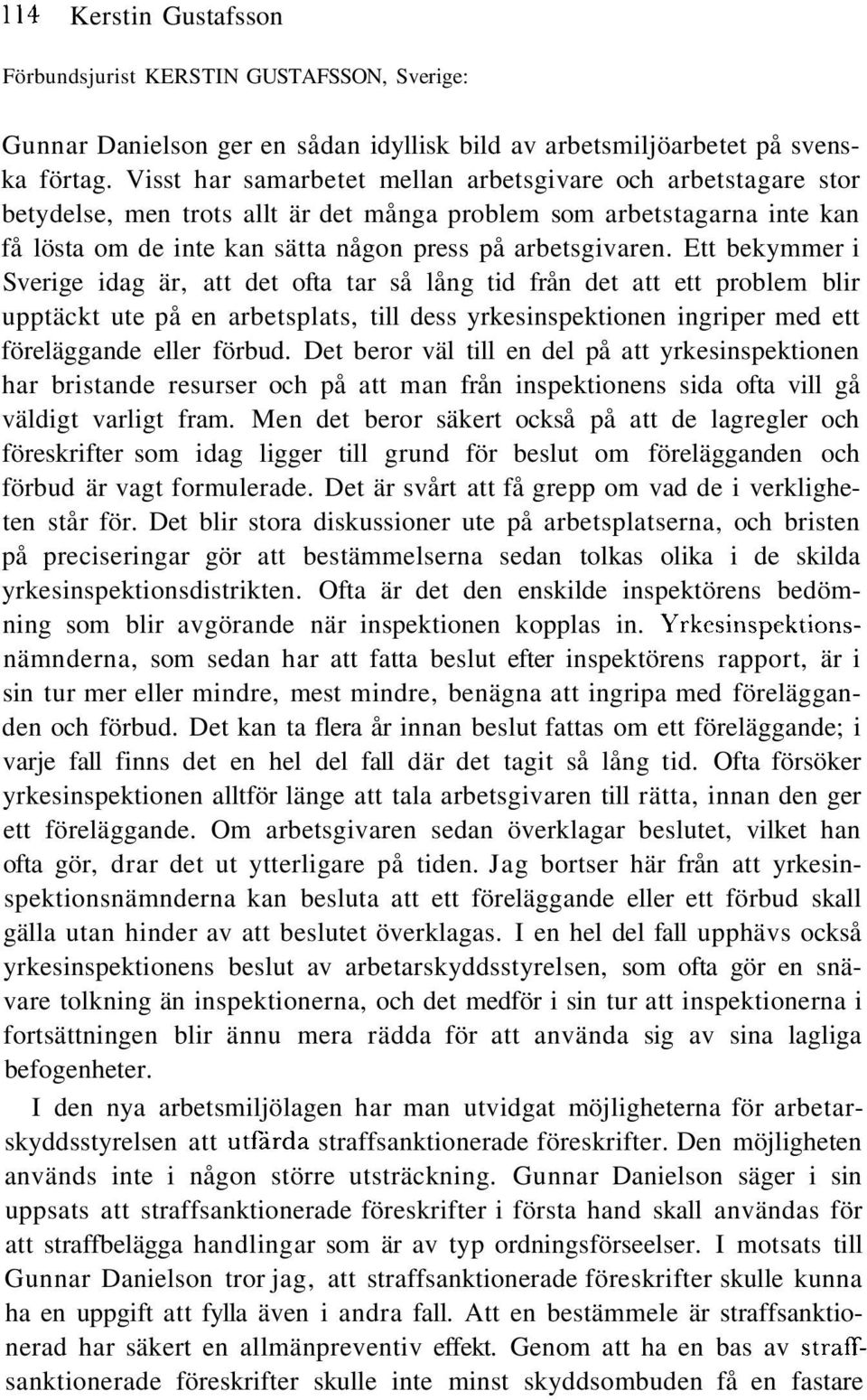 Ett bekymmer i Sverige idag är, att det ofta tar så lång tid från det att ett problem blir upptäckt ute på en arbetsplats, till dess yrkesinspektionen ingriper med ett föreläggande eller förbud.