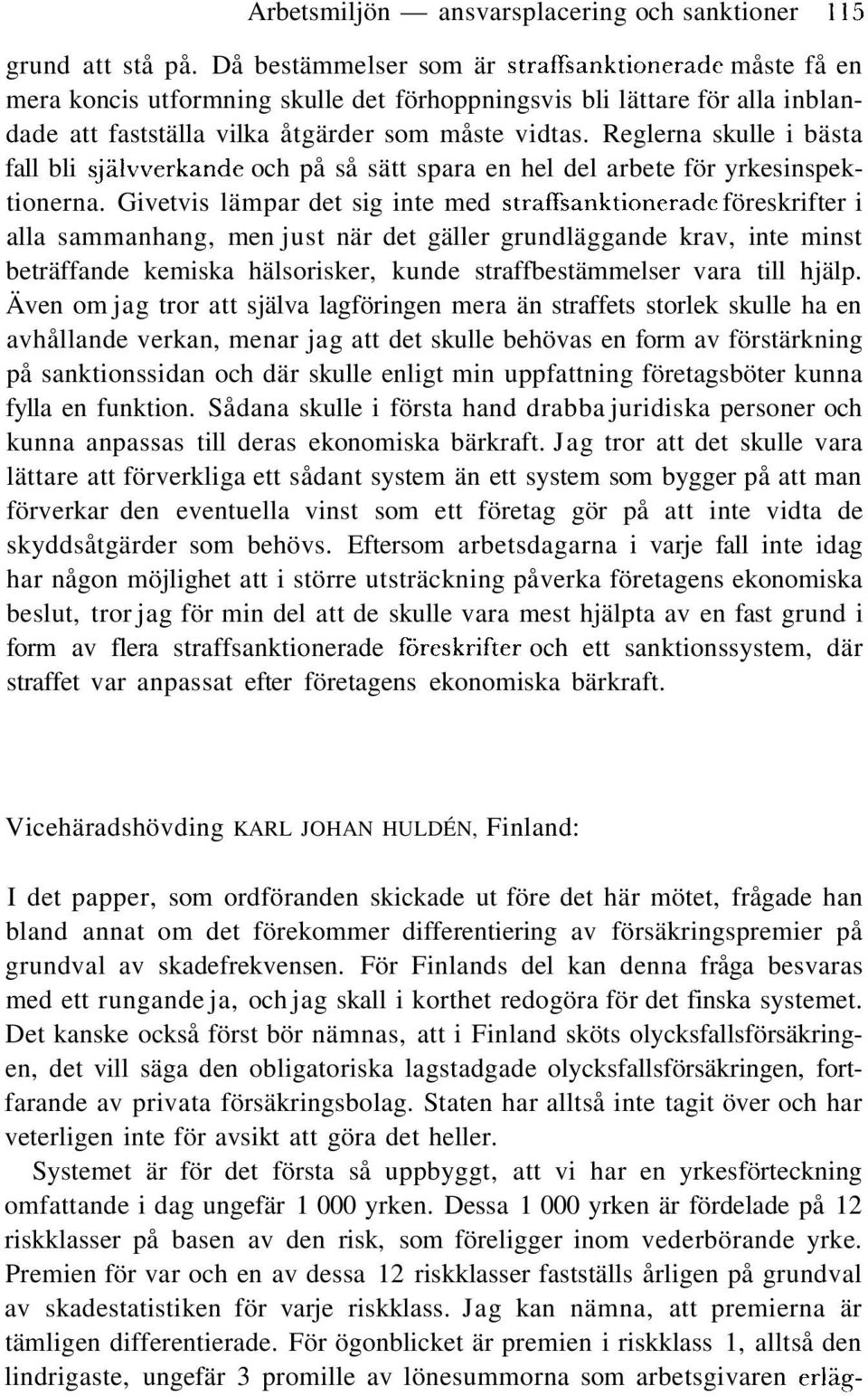 Reglerna skulle i bästa fall bli självverkande och på så sätt spara en hel del arbete för yrkesinspektionerna.