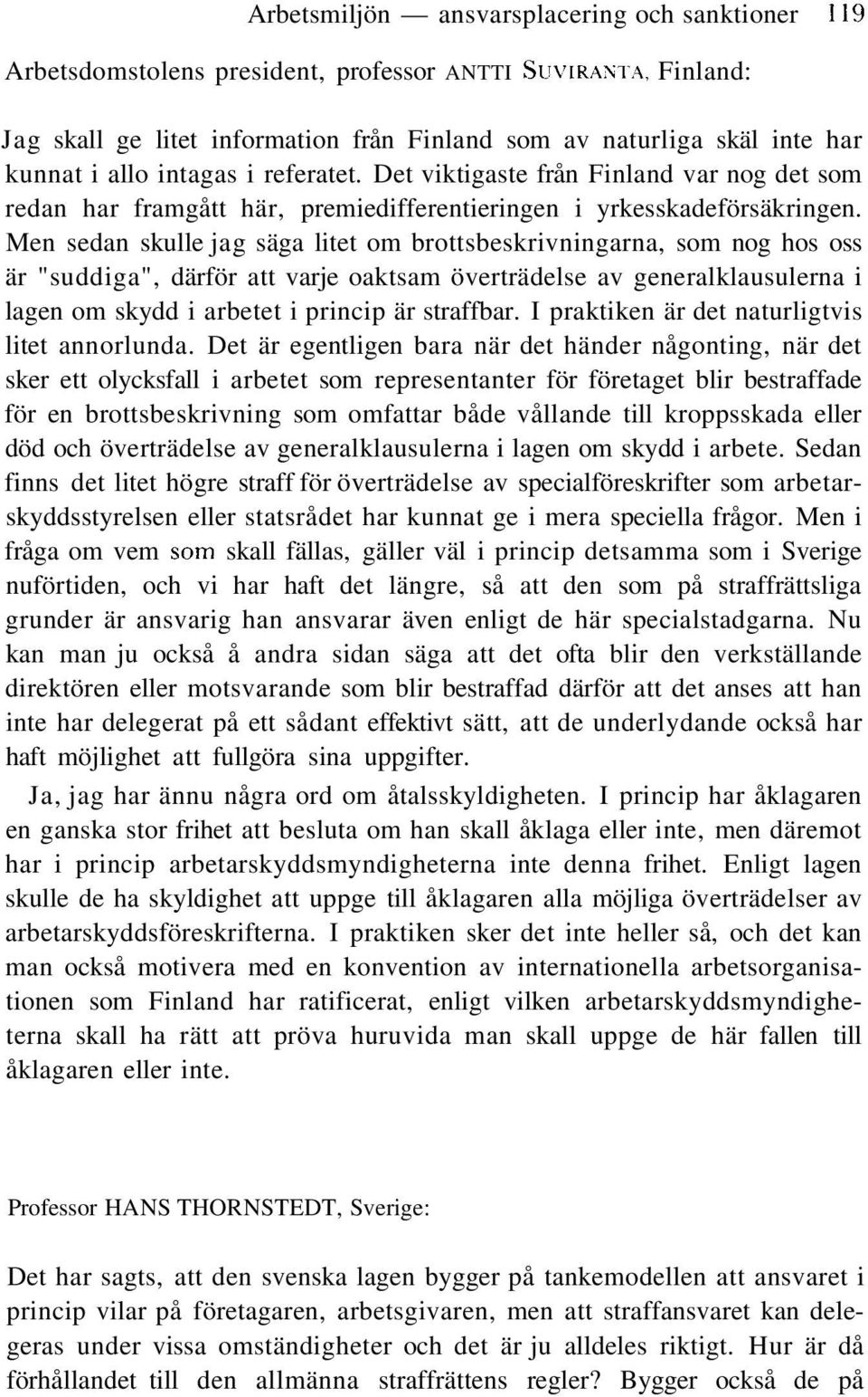 Men sedan skulle jag säga litet om brottsbeskrivningarna, som nog hos oss är "suddiga", därför att varje oaktsam överträdelse av generalklausulerna i lagen om skydd i arbetet i princip är straffbar.