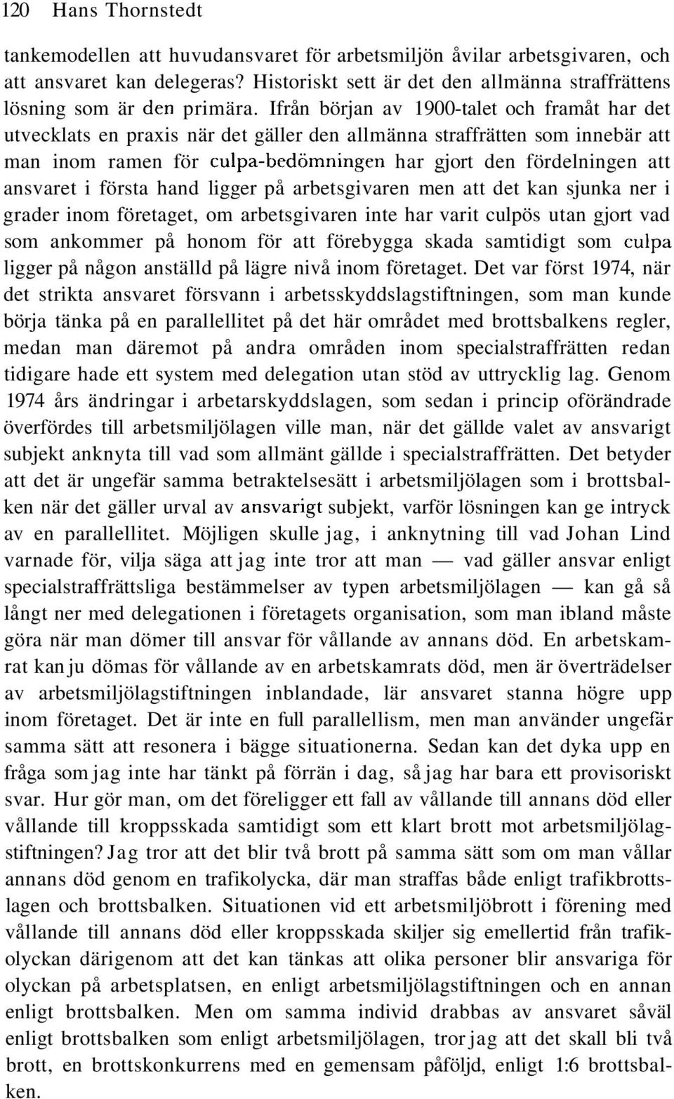 ansvaret i första hand ligger på arbetsgivaren men att det kan sjunka ner i grader inom företaget, om arbetsgivaren inte har varit culpös utan gjort vad som ankommer på honom för att förebygga skada