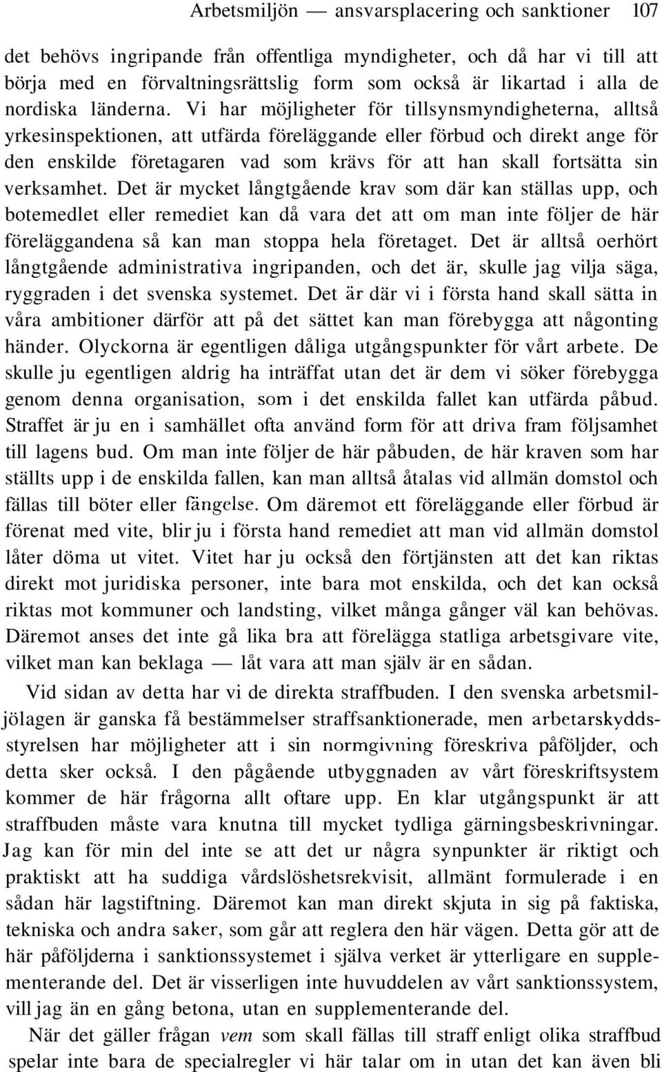 Vi har möjligheter för tillsynsmyndigheterna, alltså yrkesinspektionen, att utfärda föreläggande eller förbud och direkt ange för den enskilde företagaren vad som krävs för att han skall fortsätta