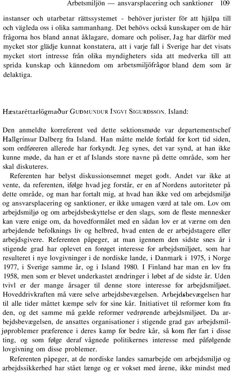 stort intresse från olika myndigheters sida att medverka till att sprida kunskap och kännedom om arbetsmiljöfrågor bland dem som är delaktiga.