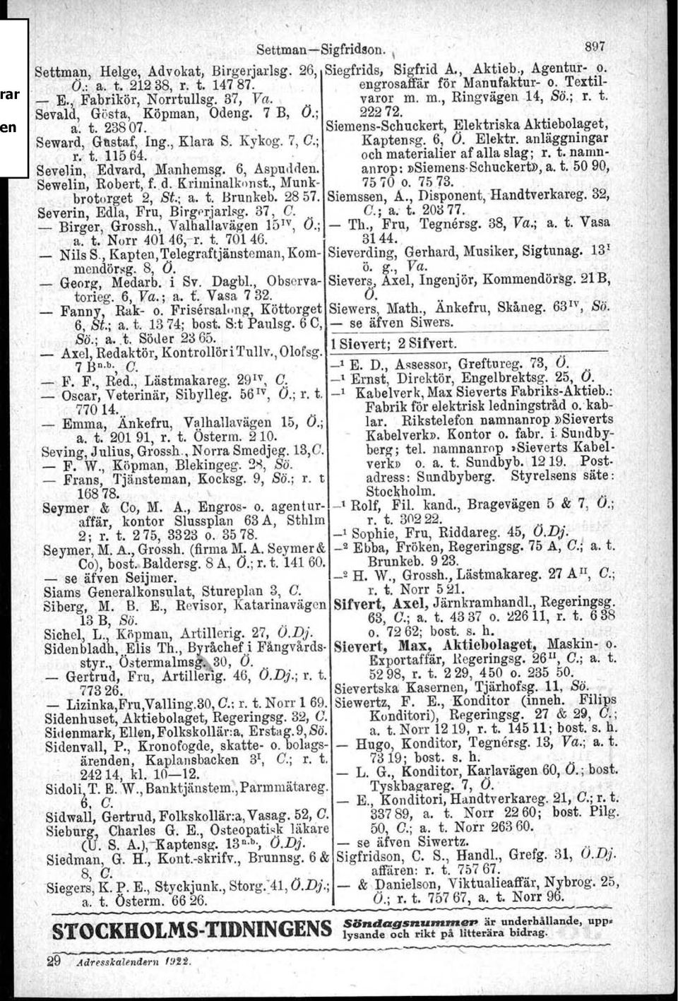 , Klara S. Kykog. 7, C.; Kaptensg, 6, O. Elektr. anläggningar ' ro t. 11564;. och materialier af alla slag; r. t.namn- Sevalin, Edvard,.Manhemsg. 6, Aspudden. anrop:»siemensschuckerta, a. t.,5090, Sewelin, Robert, f.