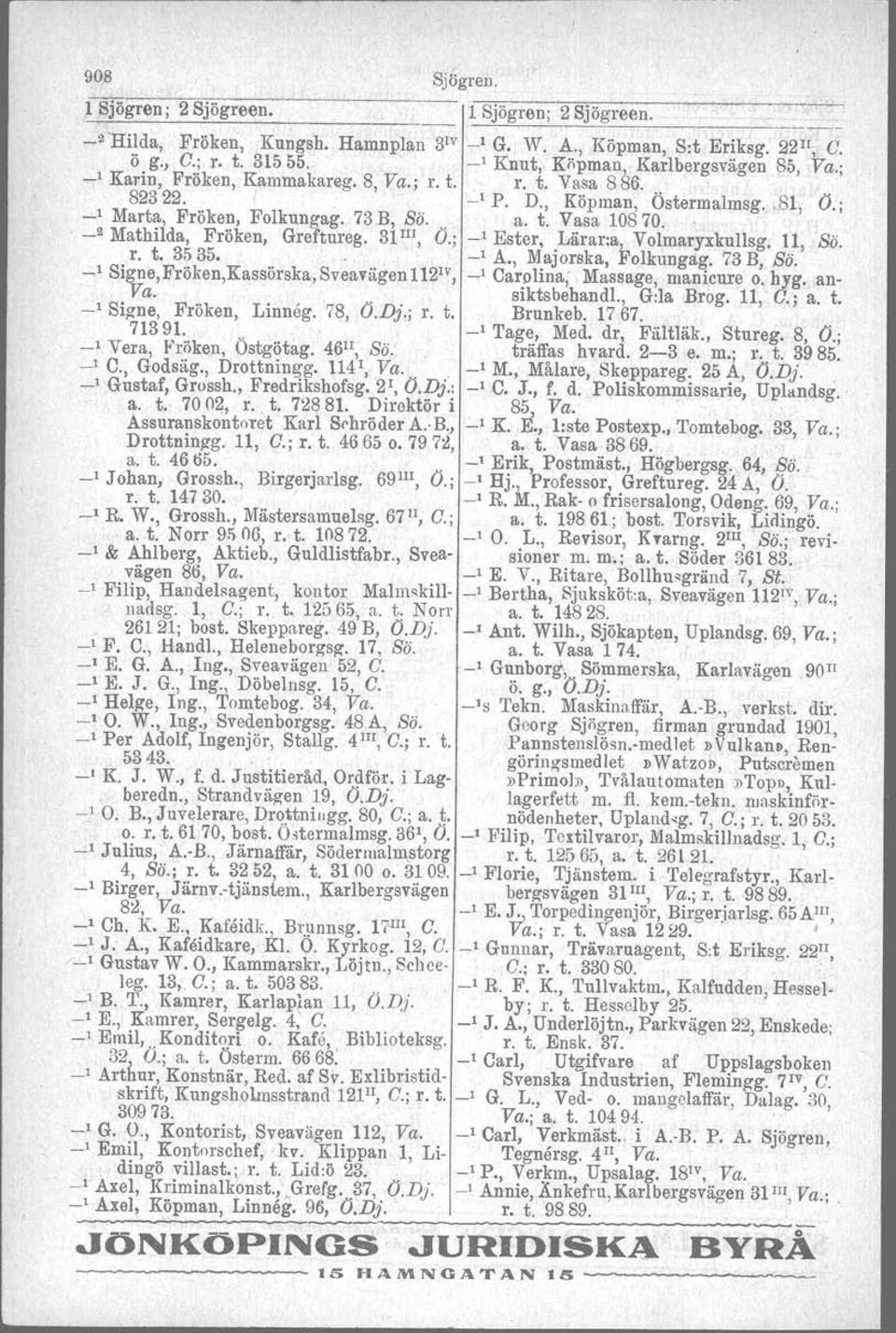 t. Vasa 108 70. ' _2 Mathiida, Fröken, Greftureg. 31 III, O.; _1 Ester, Lärar:a, Volmaryxkullsg. 11, Sö. r. t. 3535.. _1 A., Majorska, Folkungag, 73 B, Sö.