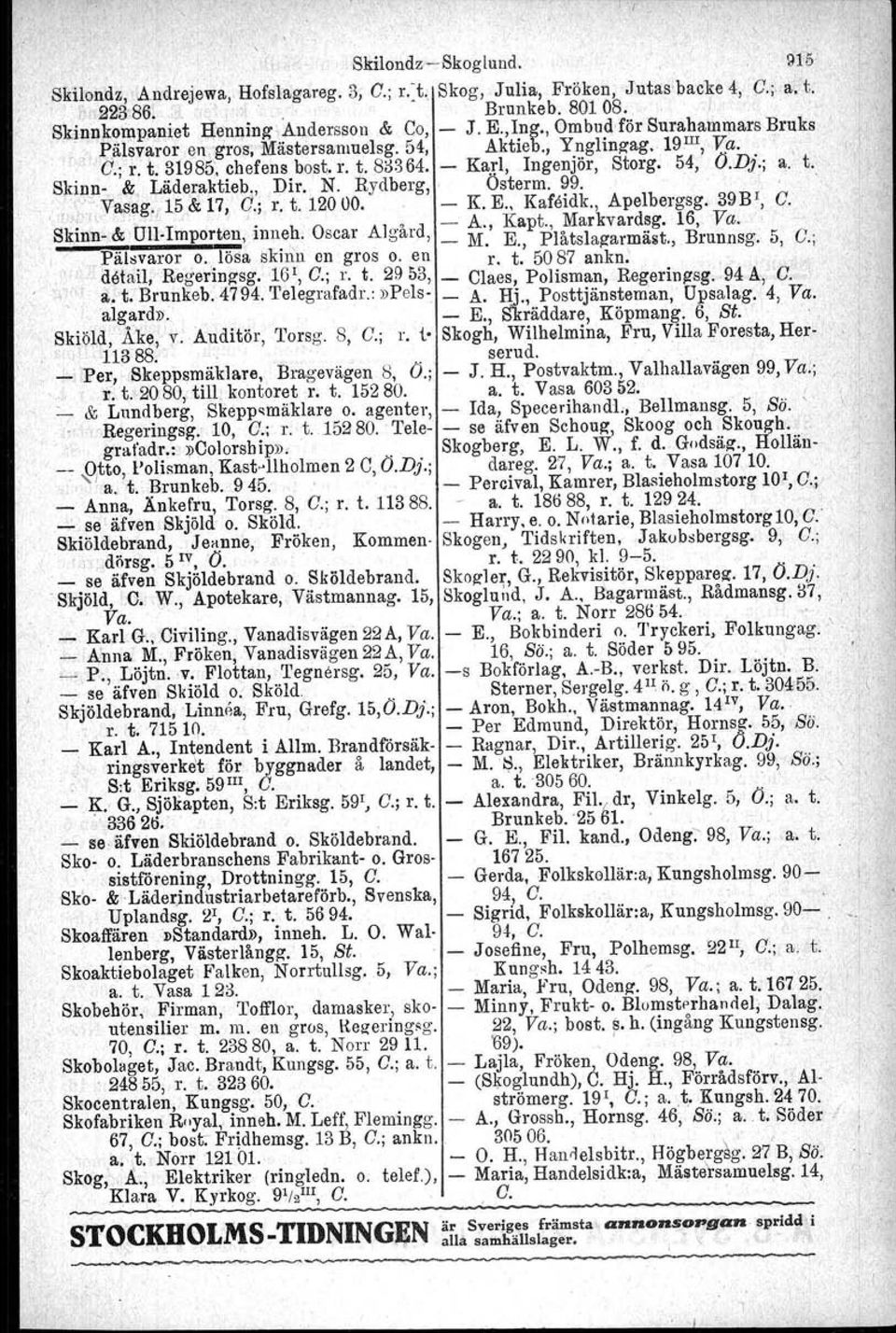 t, 8i:l364. - KaXI, Ingenjör, Storg. 54, O.Dj.; 11,.' t. Skinn-,&. Läderaktieb.,.Dir. N. Rydberg,' Osterm. 99. " " Yasag., 15 & 17, O.; r. t. 12000. ' - K. E., Kafeidk., Apelbergag. 39B1, Q.