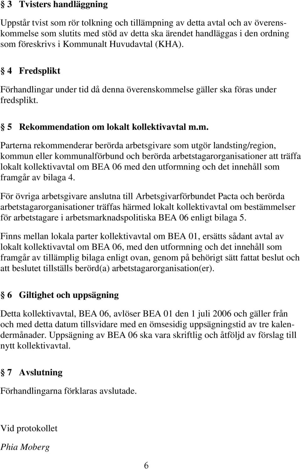 berörda arbetsgivare som utgör landsting/region, kommun eller kommunalförbund och berörda arbetstagarorganisationer att träffa lokalt kollektivavtal om BEA 06 med den utformning och det innehåll som