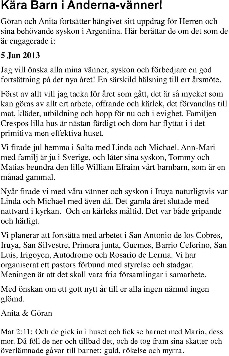 Först av allt vill jag tacka för året som gått, det är så mycket som kan göras av allt ert arbete, offrande och kärlek, det förvandlas till mat, kläder, utbildning och hopp för nu och i evighet.