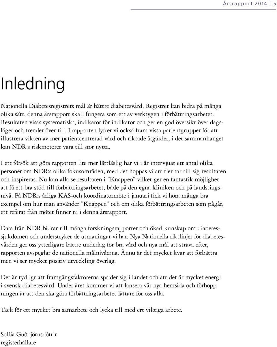 I rapporten lyfter vi också fram vissa patientgrupper för att illustrera vikten av mer patientcentrerad vård och riktade åtgärder, i det sammanhanget kan NDR:s riskmotorer vara till stor nytta.