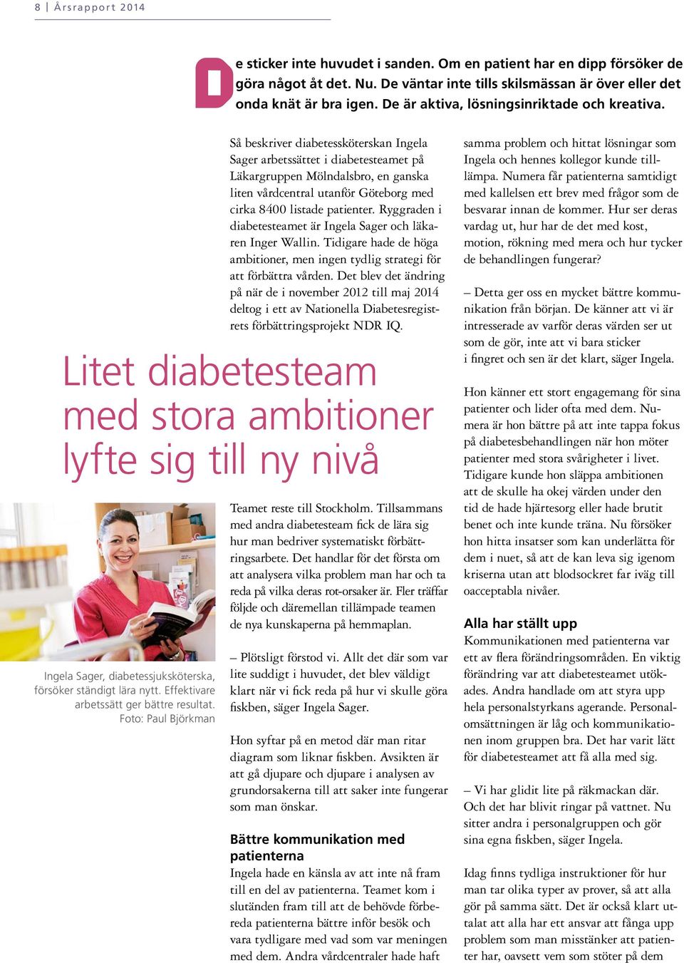 Så beskriver diabetessköterskan Ingela Sager arbetssättet i diabetesteamet på Läkargruppen Mölndalsbro, en ganska liten vårdcentral utanför Göteborg med cirka 84 listade patienter.