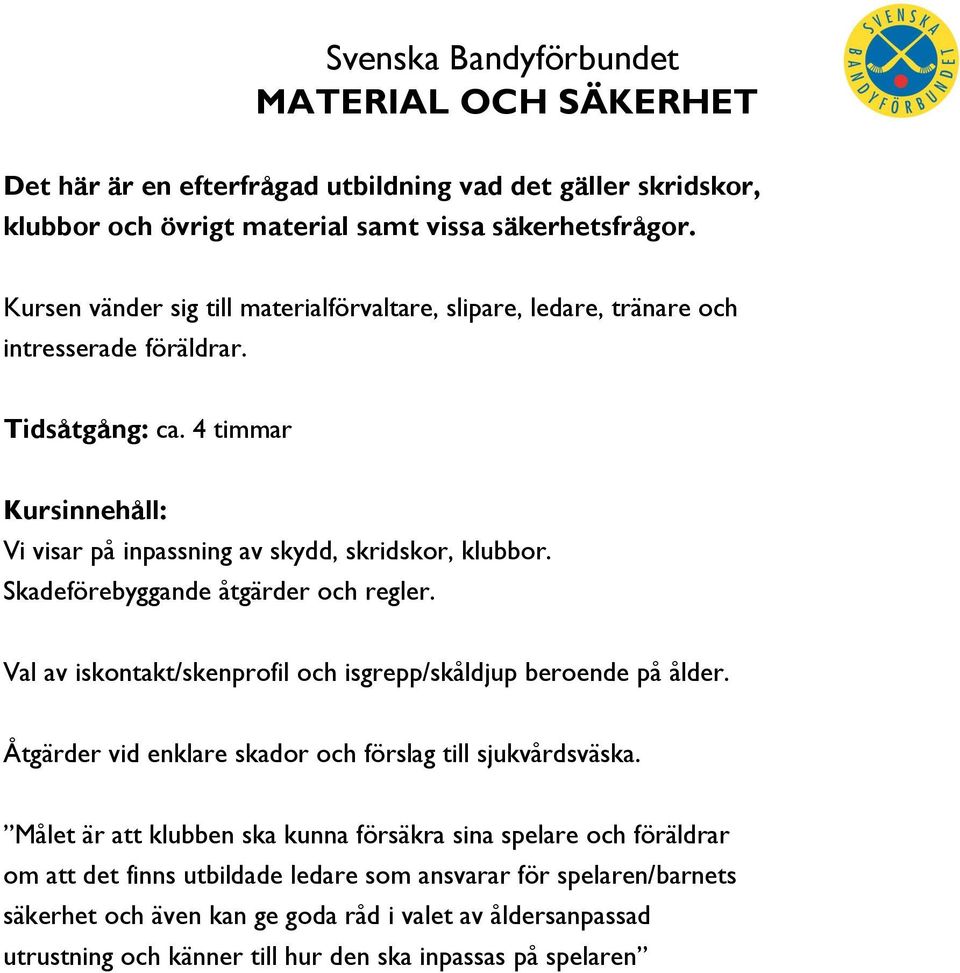 Skadeförebyggande åtgärder och regler. Val av iskontakt/skenprofil och isgrepp/skåldjup beroende på ålder. Åtgärder vid enklare skador och förslag till sjukvårdsväska.