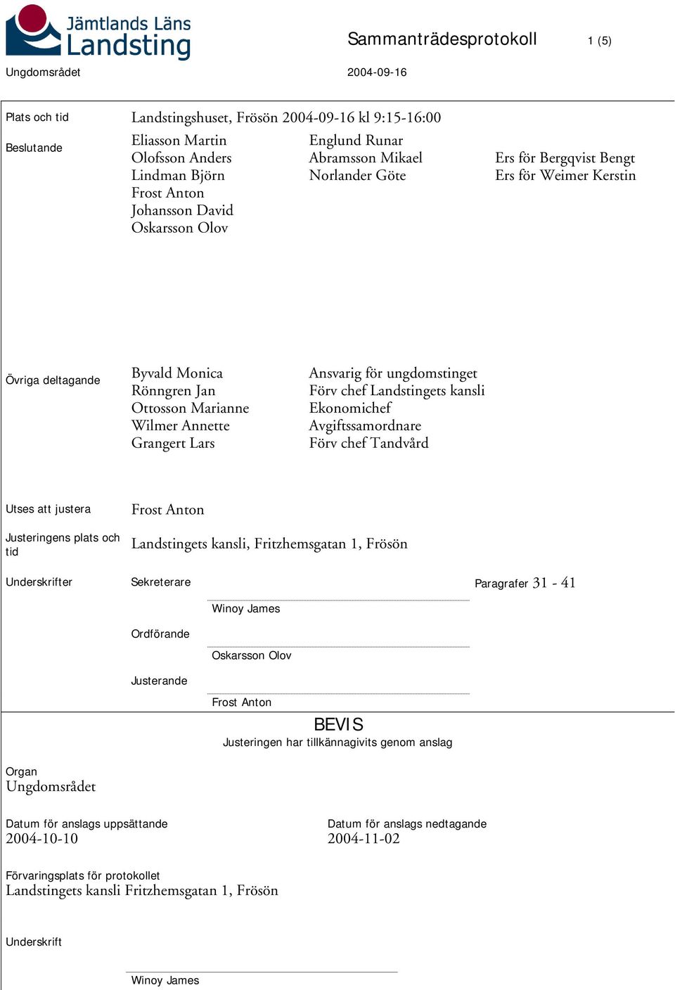 kansli Ekonomichef Avgiftssamordnare Förv chef Tandvård Utses att justera Justeringens plats och tid Landstingets kansli, Fritzhemsgatan 1, Frösön Underskrifter Sekreterare Paragrafer 31-41 Organ