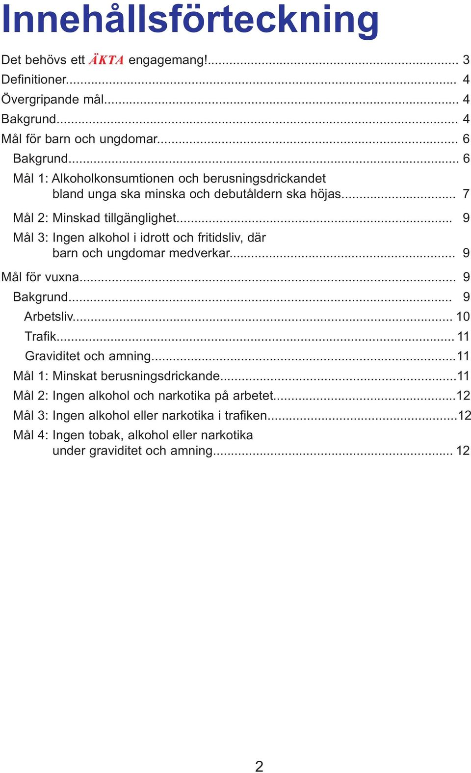 .. 9 Mål 3: Ingen alkohol i idrott och fritidsliv, där barn och ungdomar medverkar... 9 Mål för vuxna... 9 Bakgrund... 9 Arbetsliv... 10 Trafik... 11 Graviditet och amning.