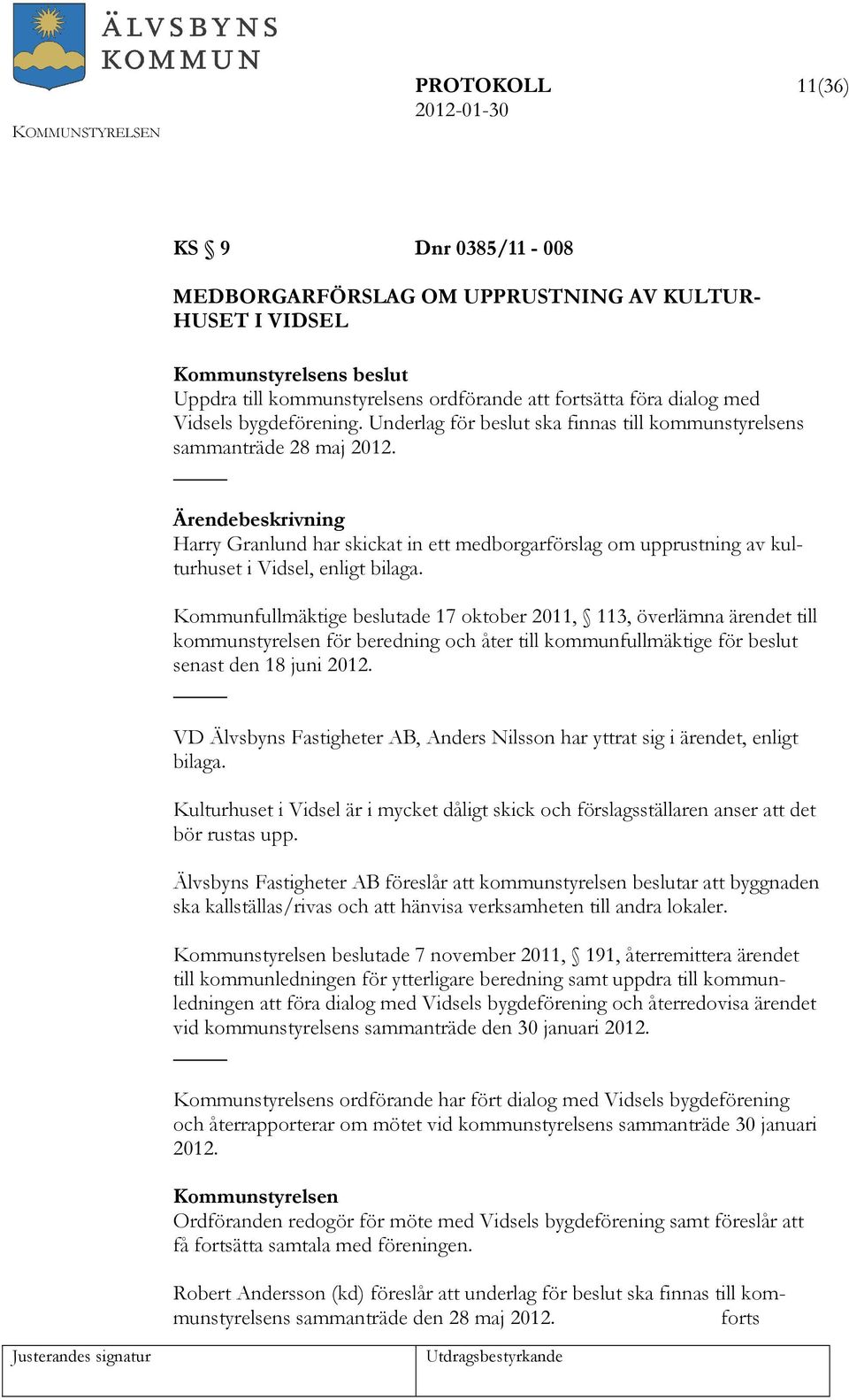 Kommunfullmäktige beslutade 17 oktober 2011, 113, överlämna ärendet till kommunstyrelsen för beredning och åter till kommunfullmäktige för beslut senast den 18 juni 2012.