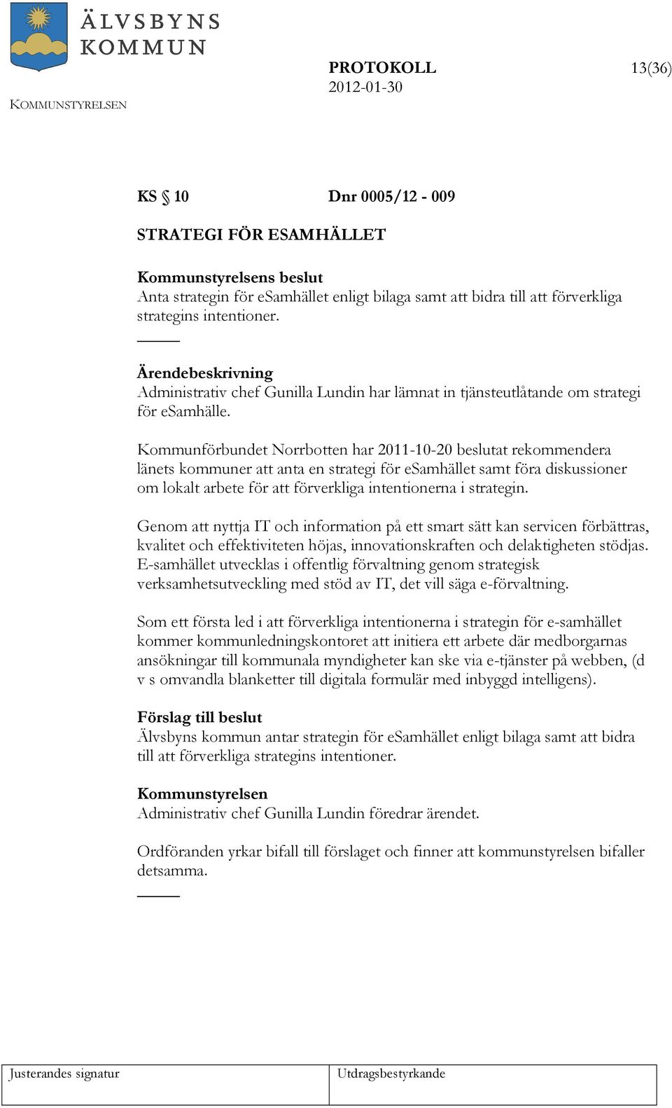 Kommunförbundet Norrbotten har 2011-10-20 beslutat rekommendera länets kommuner att anta en strategi för esamhället samt föra diskussioner om lokalt arbete för att förverkliga intentionerna i