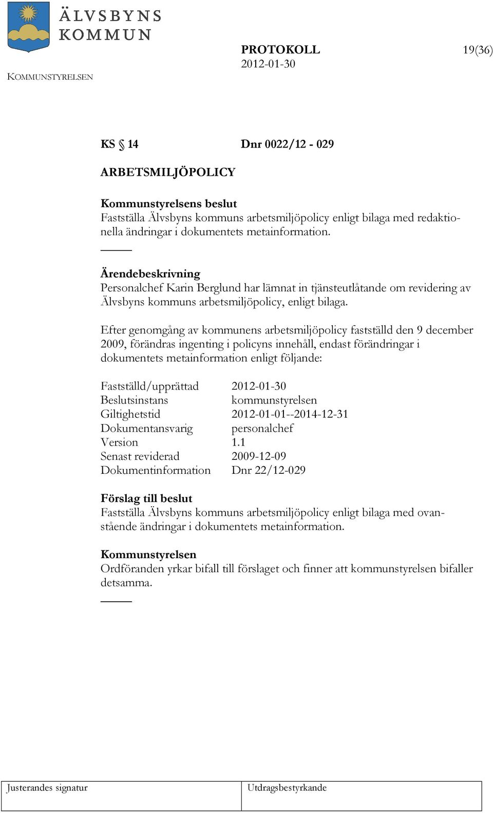 Efter genomgång av kommunens arbetsmiljöpolicy fastställd den 9 december 2009, förändras ingenting i policyns innehåll, endast förändringar i dokumentets metainformation enligt följande: