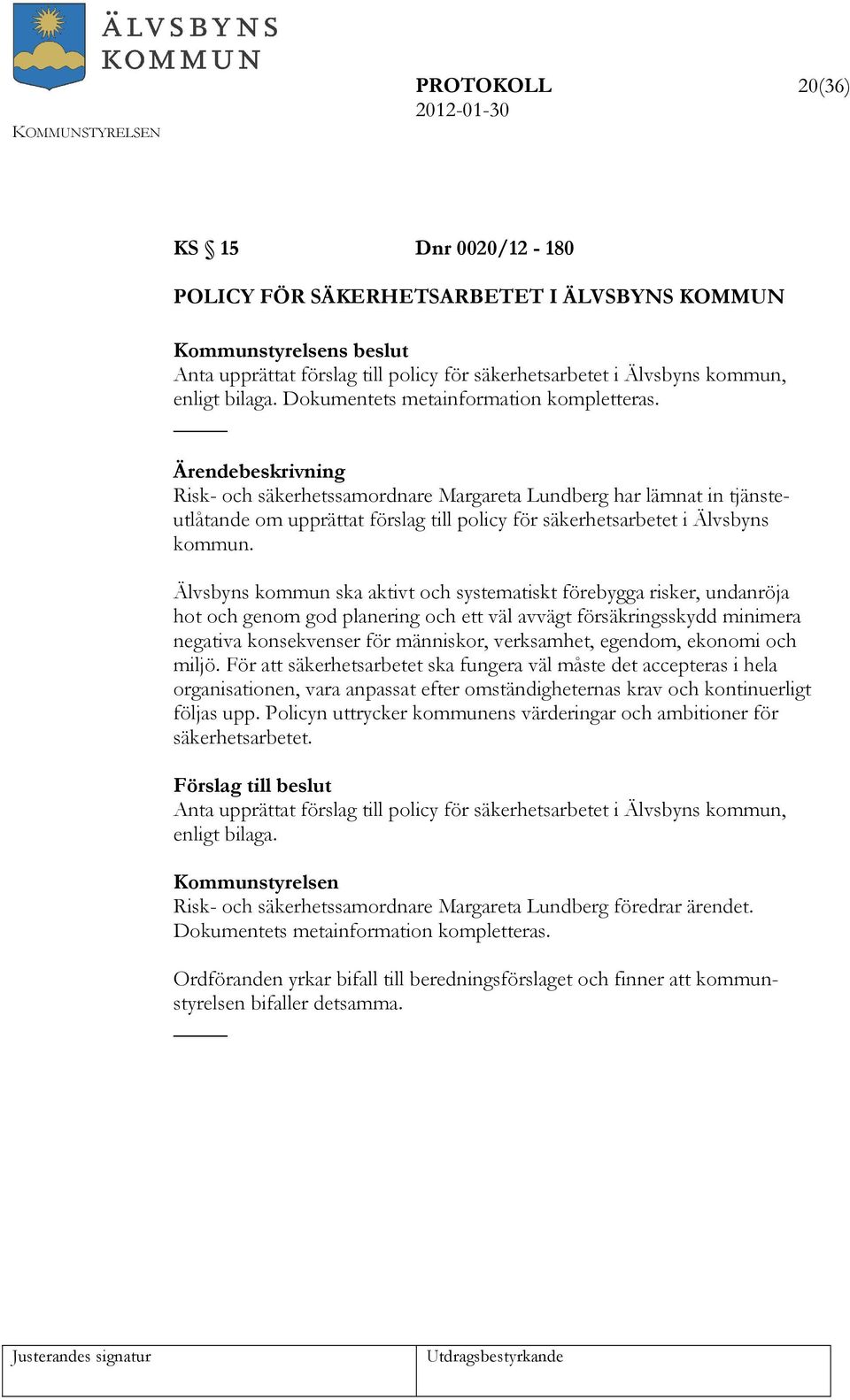 Älvsbyns kommun ska aktivt och systematiskt förebygga risker, undanröja hot och genom god planering och ett väl avvägt försäkringsskydd minimera negativa konsekvenser för människor, verksamhet,