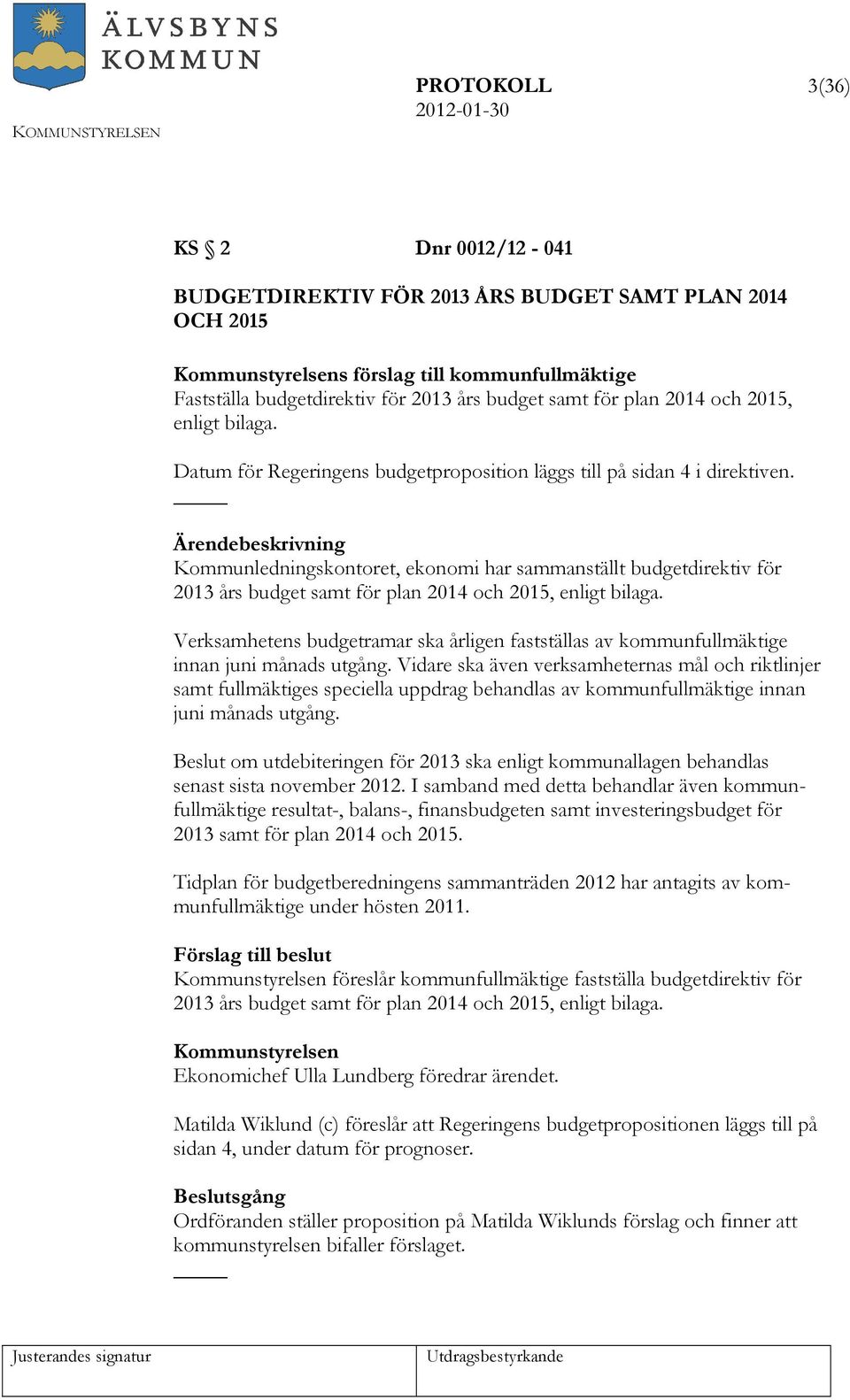 Kommunledningskontoret, ekonomi har sammanställt budgetdirektiv för 2013 års budget samt för plan 2014 och 2015, enligt bilaga.