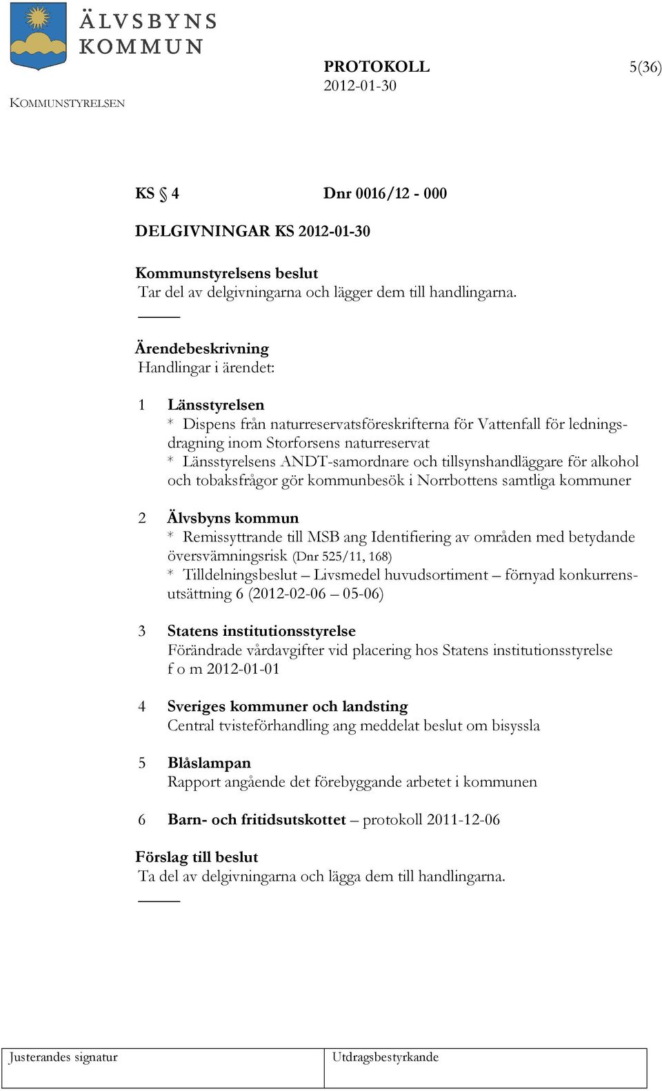 tillsynshandläggare för alkohol och tobaksfrågor gör kommunbesök i Norrbottens samtliga kommuner 2 Älvsbyns kommun * Remissyttrande till MSB ang Identifiering av områden med betydande