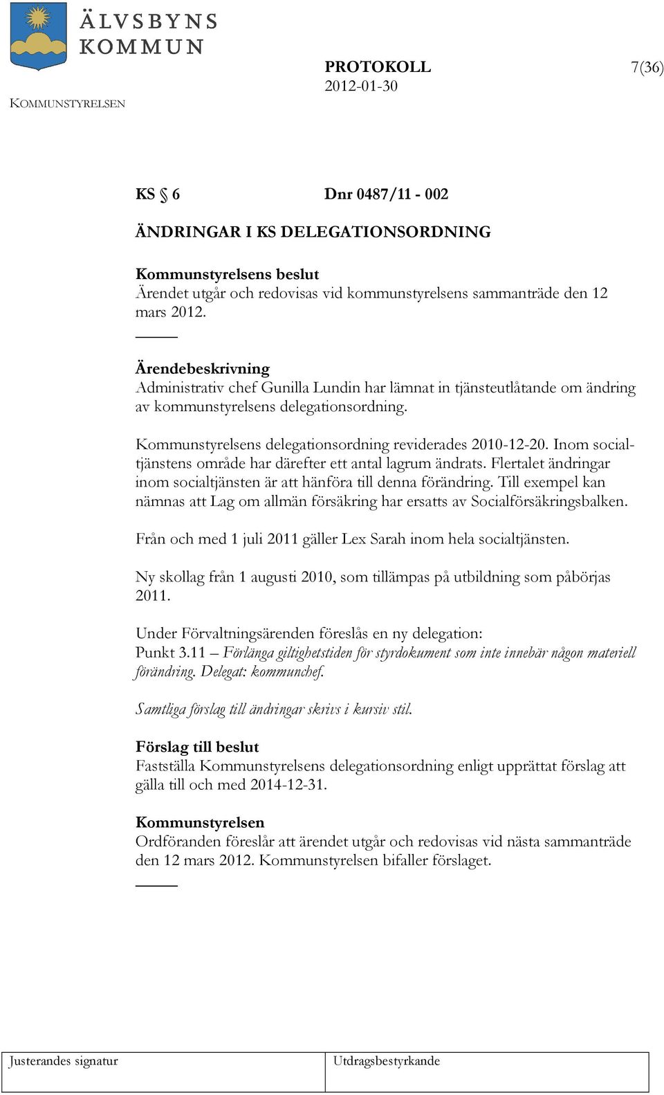 Inom socialtjänstens område har därefter ett antal lagrum ändrats. Flertalet ändringar inom socialtjänsten är att hänföra till denna förändring.