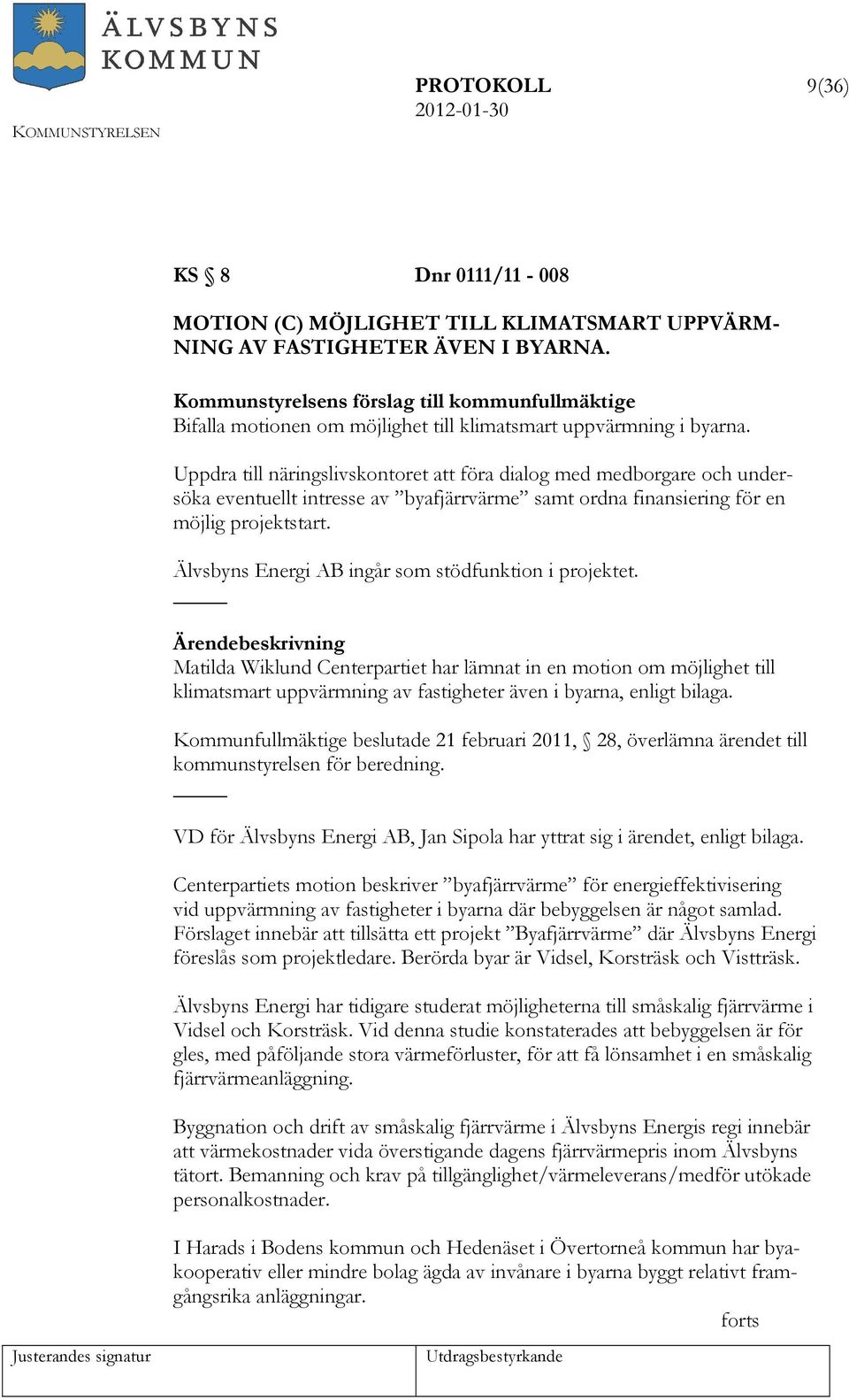 Uppdra till näringslivskontoret att föra dialog med medborgare och undersöka eventuellt intresse av byafjärrvärme samt ordna finansiering för en möjlig projektstart.