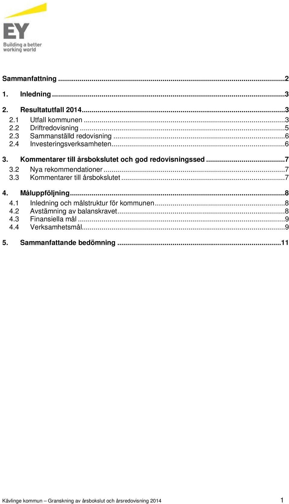 2 Nya rekommendationer...7 3.3 Kommentarer till årsbokslutet...7 4. Måluppföljning...8 4.1 Inledning och målstruktur för kommunen...8 4.2 Avstämning av balanskravet.