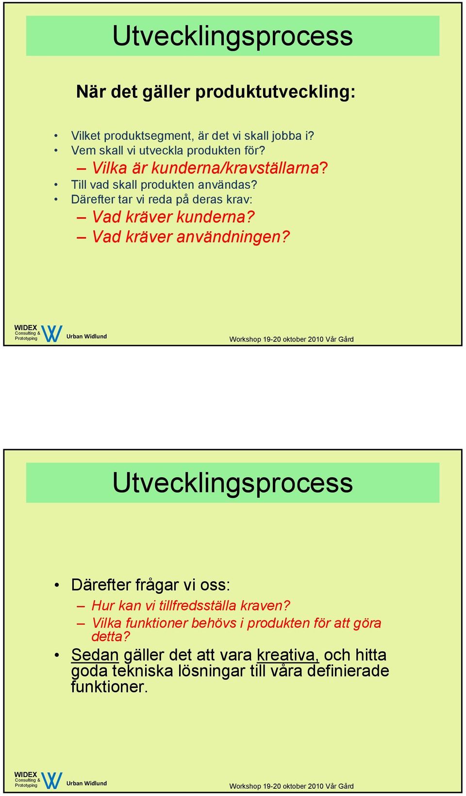 Därefter tar vi reda på deras krav: Vad kräver kunderna? Vad kräver användningen?