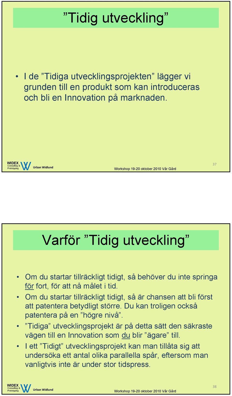 Om du startar tillräckligt tidigt, så är chansen att bli först att patentera betydligt större. Du kan troligen också patentera på en högre nivå.